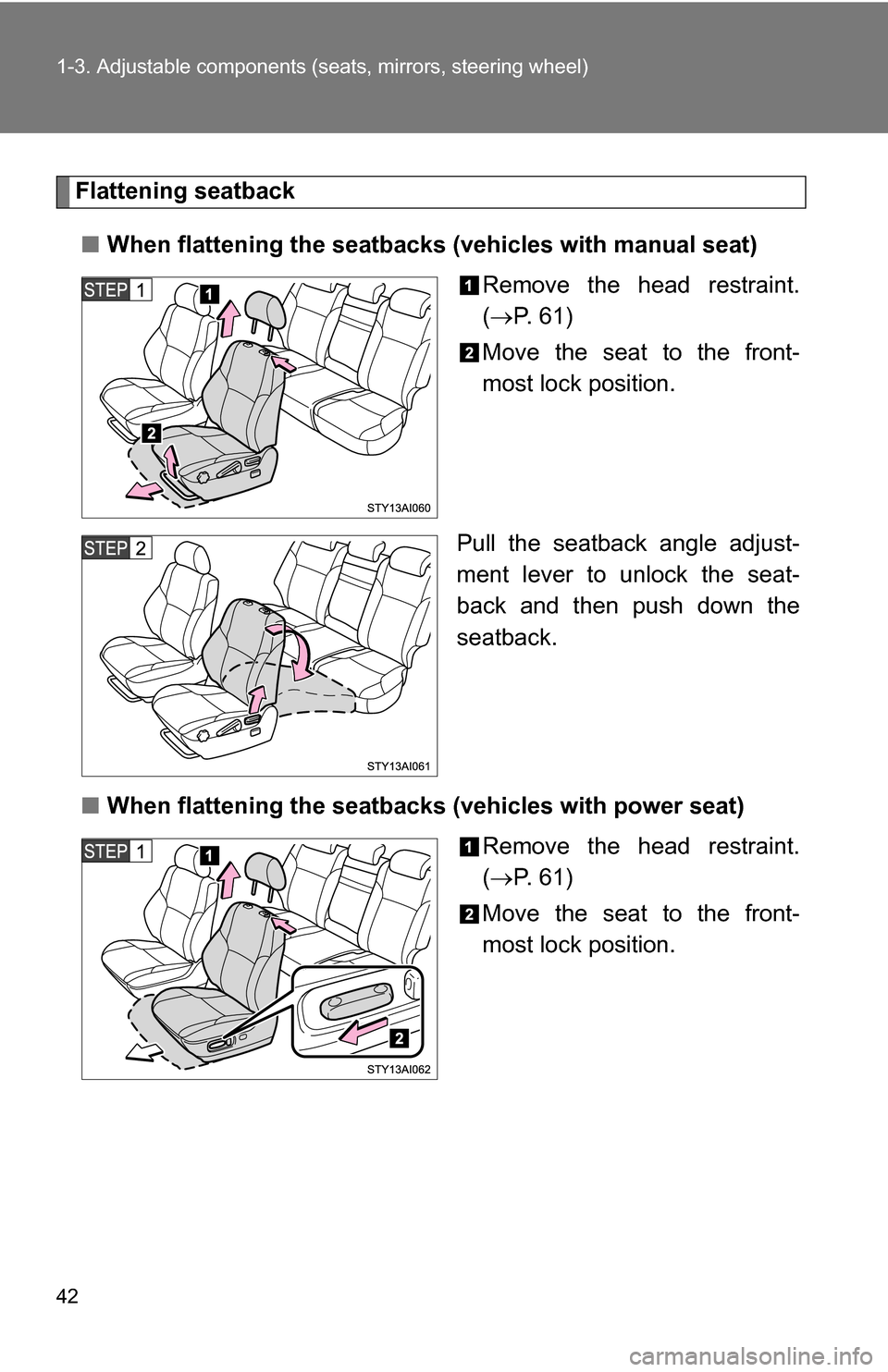 TOYOTA 4RUNNER 2009 N280 / 5.G Service Manual 42 1-3. Adjustable components (seats, mirrors, steering wheel)
Flattening seatback
■ When flattening the seatbacks (vehicles with manual seat)
Remove the head restraint.
( P. 61)
Move the seat to