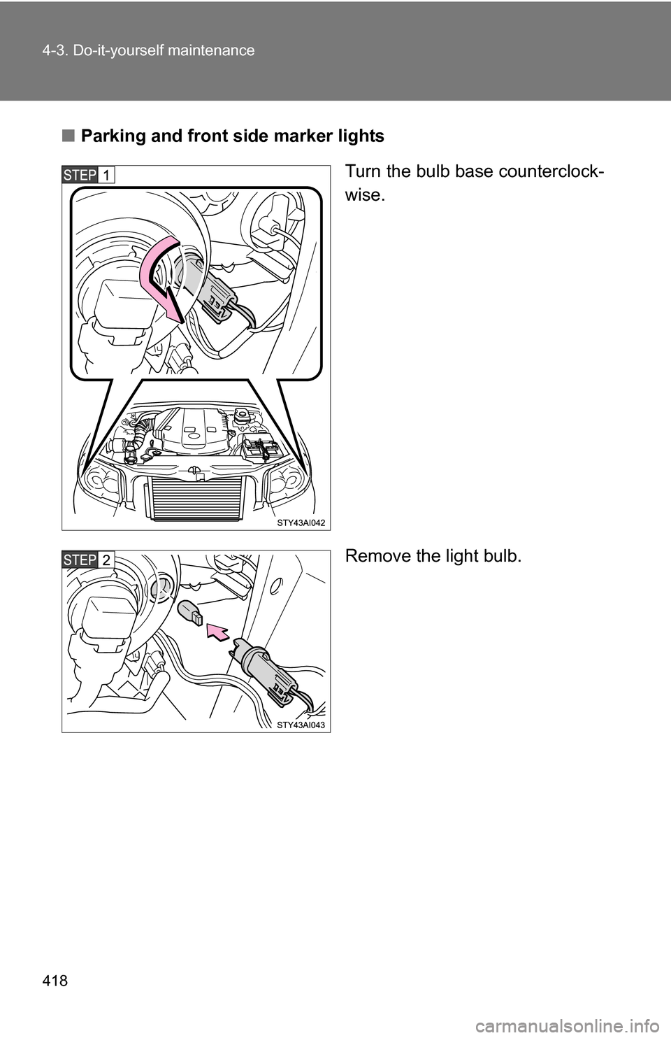 TOYOTA 4RUNNER 2009 N280 / 5.G Owners Manual 418 4-3. Do-it-yourself maintenance
■Parking and front side marker lights
Turn the bulb base counterclock-
wise.
Remove the light bulb. 