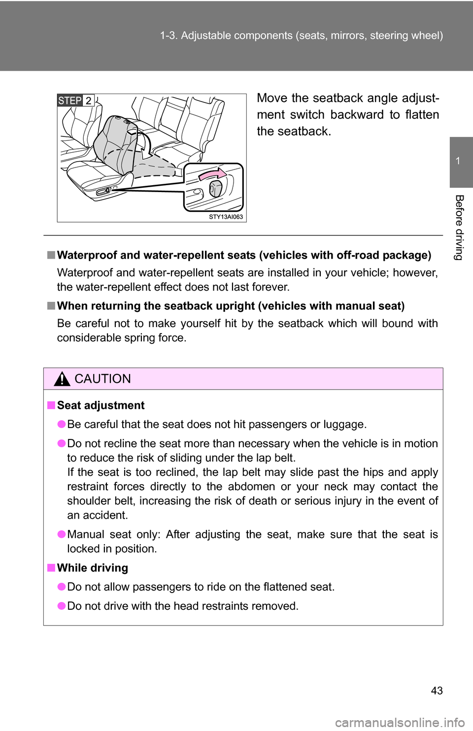 TOYOTA 4RUNNER 2009 N280 / 5.G Service Manual 43
1-3. Adjustable components (s
eats, mirrors, steering wheel)
1
Before driving
Move the seatback angle adjust-
ment switch backward to flatten
the seatback.
■Waterproof and water-repellent seat s TOYOTA 4RUNNER 2009 N280 / 5.G Service Manual 43
1-3. Adjustable components (s
eats, mirrors, steering wheel)
1
Before driving
Move the seatback angle adjust-
ment switch backward to flatten
the seatback.
■Waterproof and water-repellent seat s