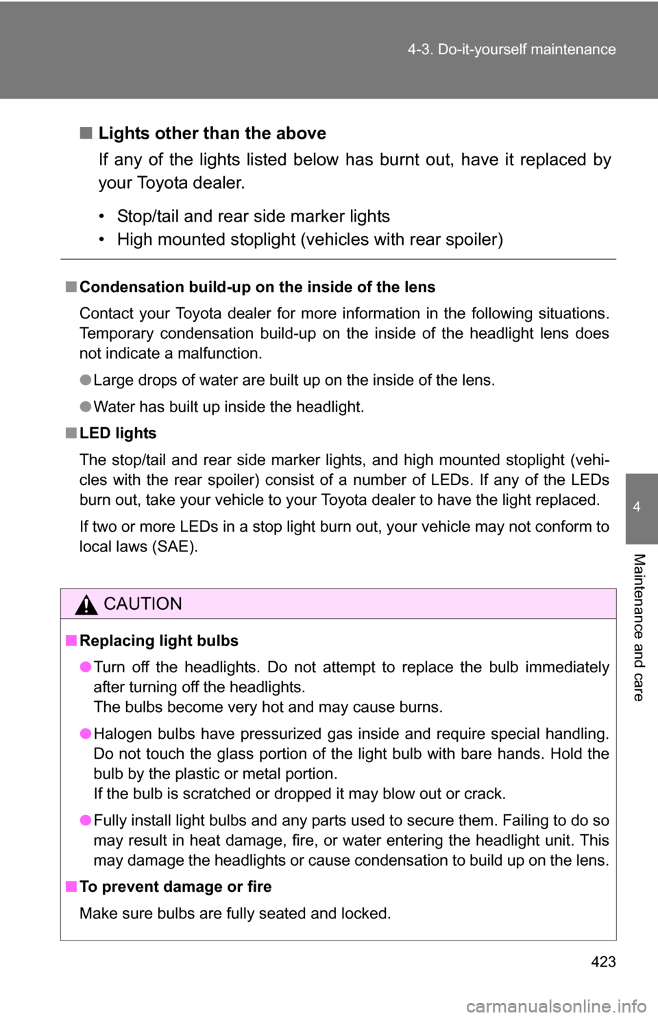 TOYOTA 4RUNNER 2009 N280 / 5.G Owners Manual 423
4-3. Do-it-yourself maintenance
4
Maintenance and care
■
Lights other than the above
If any of the lights listed below has burnt out, have it replaced by
your Toyota dealer.
• Stop/tail and r TOYOTA 4RUNNER 2009 N280 / 5.G Owners Manual 423
4-3. Do-it-yourself maintenance
4
Maintenance and care
■
Lights other than the above
If any of the lights listed below has burnt out, have it replaced by
your Toyota dealer.
• Stop/tail and r