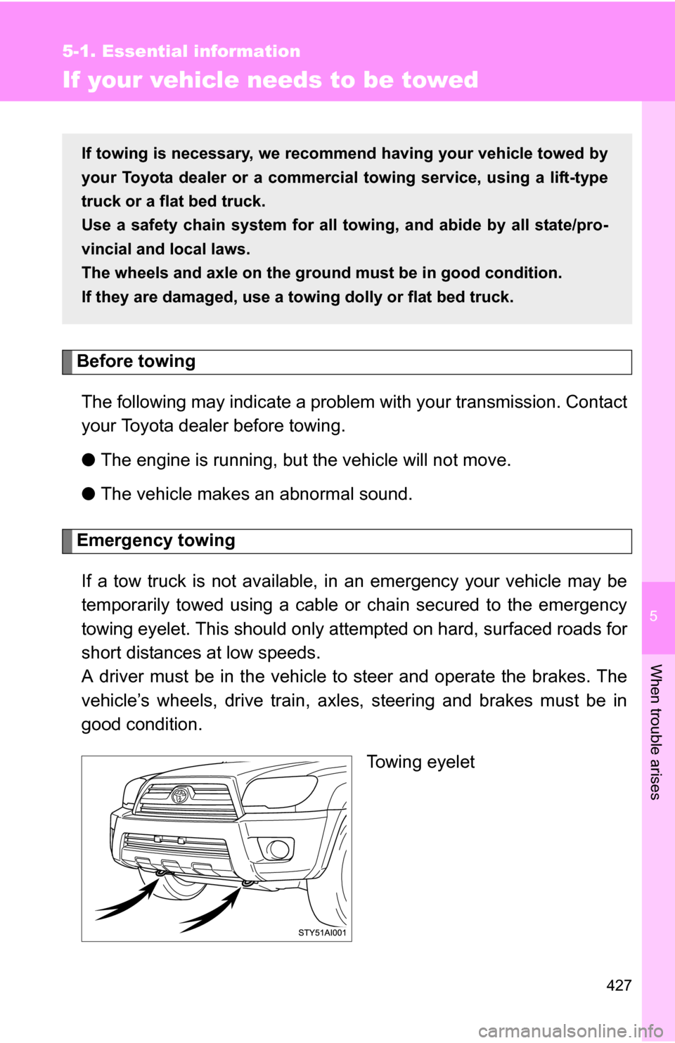 TOYOTA 4RUNNER 2009 N280 / 5.G Owners Manual 5
When trouble arises
427
5-1. Essential information
If your vehicle needs to be towed
Before towingThe following may indicate a problem with your transmission. Contact
your Toyota dealer before towin TOYOTA 4RUNNER 2009 N280 / 5.G Owners Manual 5
When trouble arises
427
5-1. Essential information
If your vehicle needs to be towed
Before towingThe following may indicate a problem with your transmission. Contact
your Toyota dealer before towin