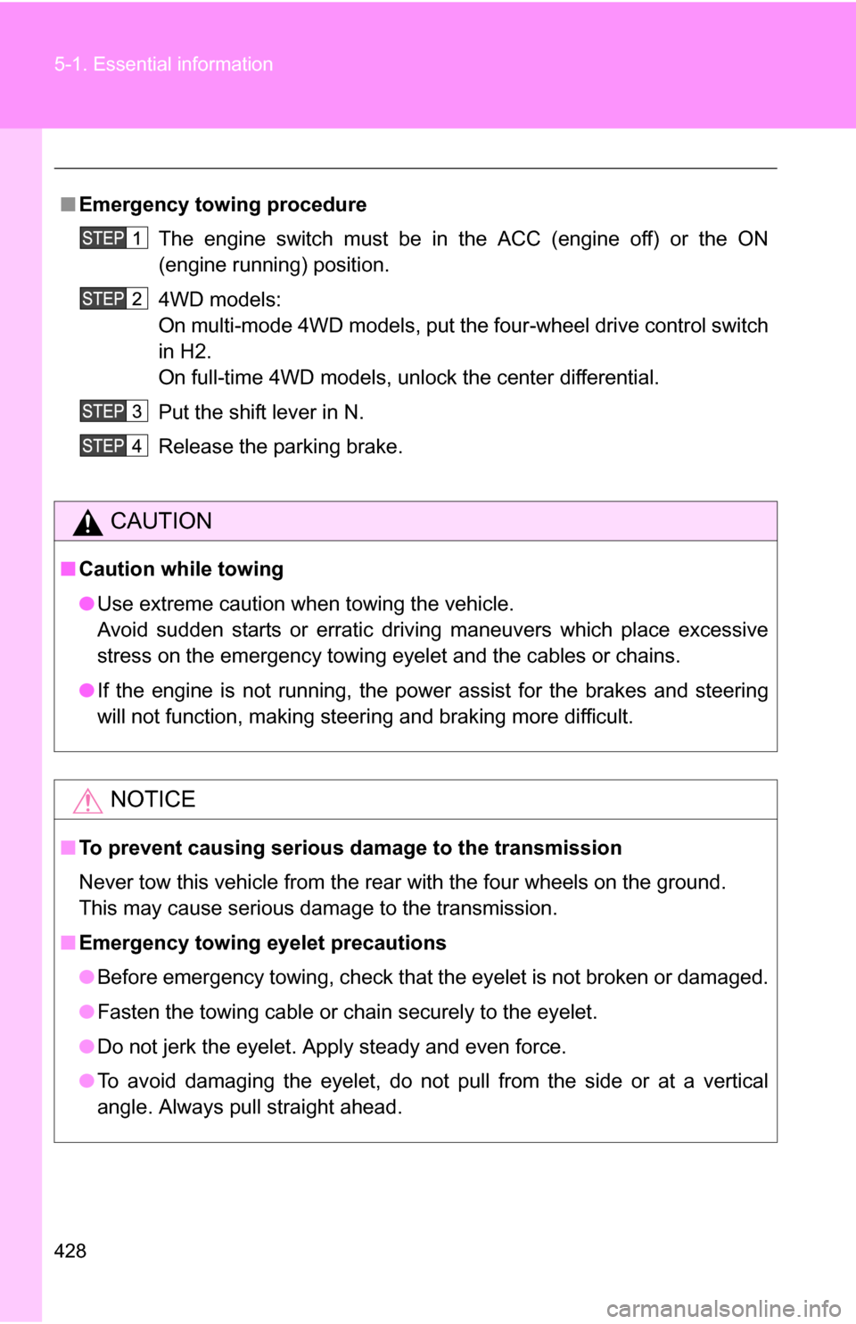 TOYOTA 4RUNNER 2009 N280 / 5.G Owners Manual 428 5-1. Essential information
■Emergency towin g procedure
The engine switch must be in the ACC (engine off) or the ON
(engine running) position.
4WD models:
On multi-mode 4WD models, put the four- TOYOTA 4RUNNER 2009 N280 / 5.G Owners Manual 428 5-1. Essential information
■Emergency towin g procedure
The engine switch must be in the ACC (engine off) or the ON
(engine running) position.
4WD models:
On multi-mode 4WD models, put the four-