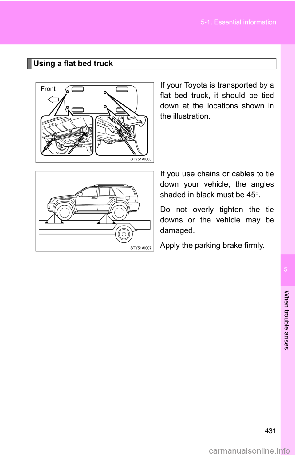 TOYOTA 4RUNNER 2009 N280 / 5.G Owners Manual 5
When trouble arises
431
5-1. Essential information
Using a flat bed truck
If your Toyota is transported by a
flat bed truck, it should be tied
down at the locations shown in
the illustration.
If you TOYOTA 4RUNNER 2009 N280 / 5.G Owners Manual 5
When trouble arises
431
5-1. Essential information
Using a flat bed truck
If your Toyota is transported by a
flat bed truck, it should be tied
down at the locations shown in
the illustration.
If you