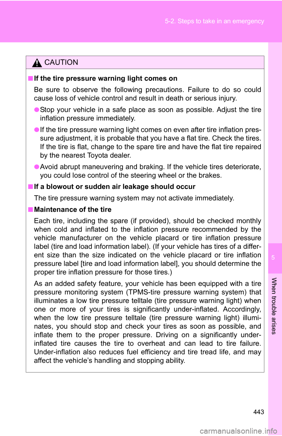 TOYOTA 4RUNNER 2009 N280 / 5.G Owners Manual 5
When trouble arises
443
5-2. Steps to take in an emergency
CAUTION
■If the tire pressure warning light comes on
Be sure to observe the following precautions. Failure to do so could
cause loss of v TOYOTA 4RUNNER 2009 N280 / 5.G Owners Manual 5
When trouble arises
443
5-2. Steps to take in an emergency
CAUTION
■If the tire pressure warning light comes on
Be sure to observe the following precautions. Failure to do so could
cause loss of v
