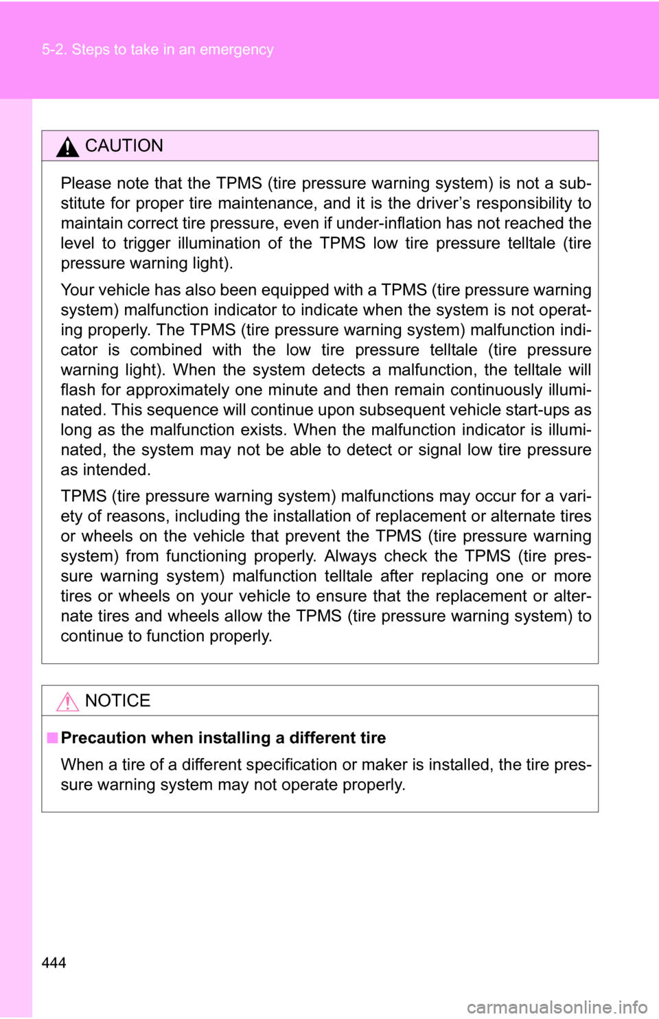 TOYOTA 4RUNNER 2009 N280 / 5.G Owners Manual 444 5-2. Steps to take in an emergency
CAUTION
Please note that the TPMS (tire pressure warning system) is not a sub-
stitute for proper tire maintenance, and it is the driver’s responsibility to
ma TOYOTA 4RUNNER 2009 N280 / 5.G Owners Manual 444 5-2. Steps to take in an emergency
CAUTION
Please note that the TPMS (tire pressure warning system) is not a sub-
stitute for proper tire maintenance, and it is the driver’s responsibility to
ma