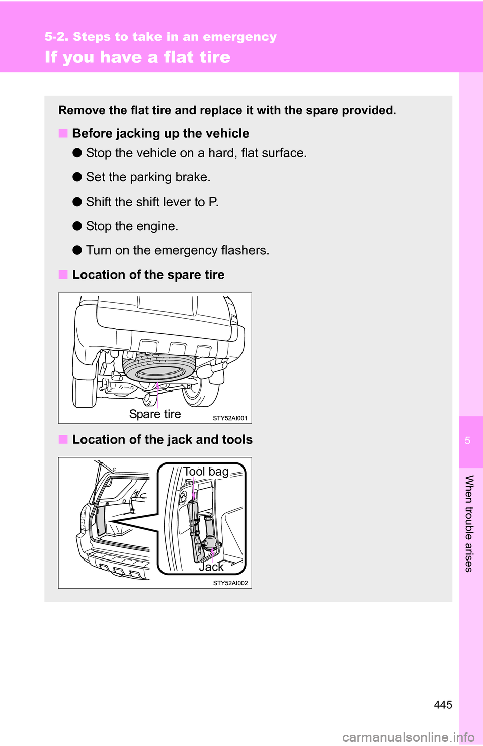 TOYOTA 4RUNNER 2009 N280 / 5.G Owners Manual 5
When trouble arises
445
5-2. Steps to take in an emergency
If you have a flat tire
Remove the flat tire and replace it with the spare provided.
■Before jacking up the vehicle
●Stop the vehicle o TOYOTA 4RUNNER 2009 N280 / 5.G Owners Manual 5
When trouble arises
445
5-2. Steps to take in an emergency
If you have a flat tire
Remove the flat tire and replace it with the spare provided.
■Before jacking up the vehicle
●Stop the vehicle o