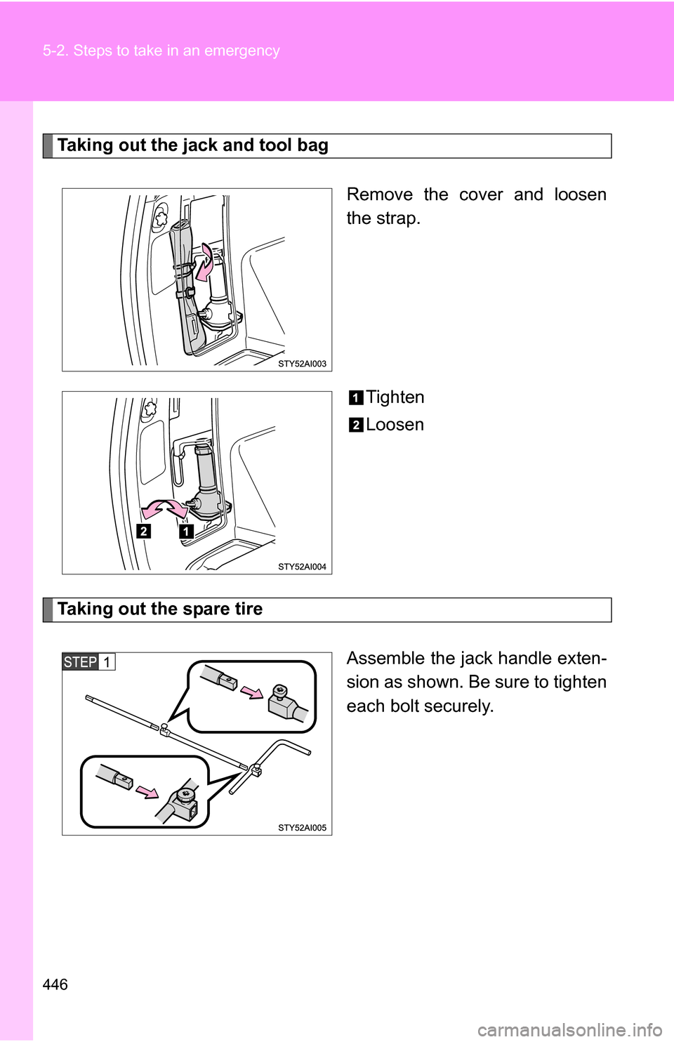 TOYOTA 4RUNNER 2009 N280 / 5.G Owners Manual 446 5-2. Steps to take in an emergency
Taking out the jack and tool bagRemove the cover and loosen
the strap.
Tighten
Loosen
Taking out the spare tire Assemble the jack handle exten-
sion as shown. Be TOYOTA 4RUNNER 2009 N280 / 5.G Owners Manual 446 5-2. Steps to take in an emergency
Taking out the jack and tool bagRemove the cover and loosen
the strap.
Tighten
Loosen
Taking out the spare tire Assemble the jack handle exten-
sion as shown. Be