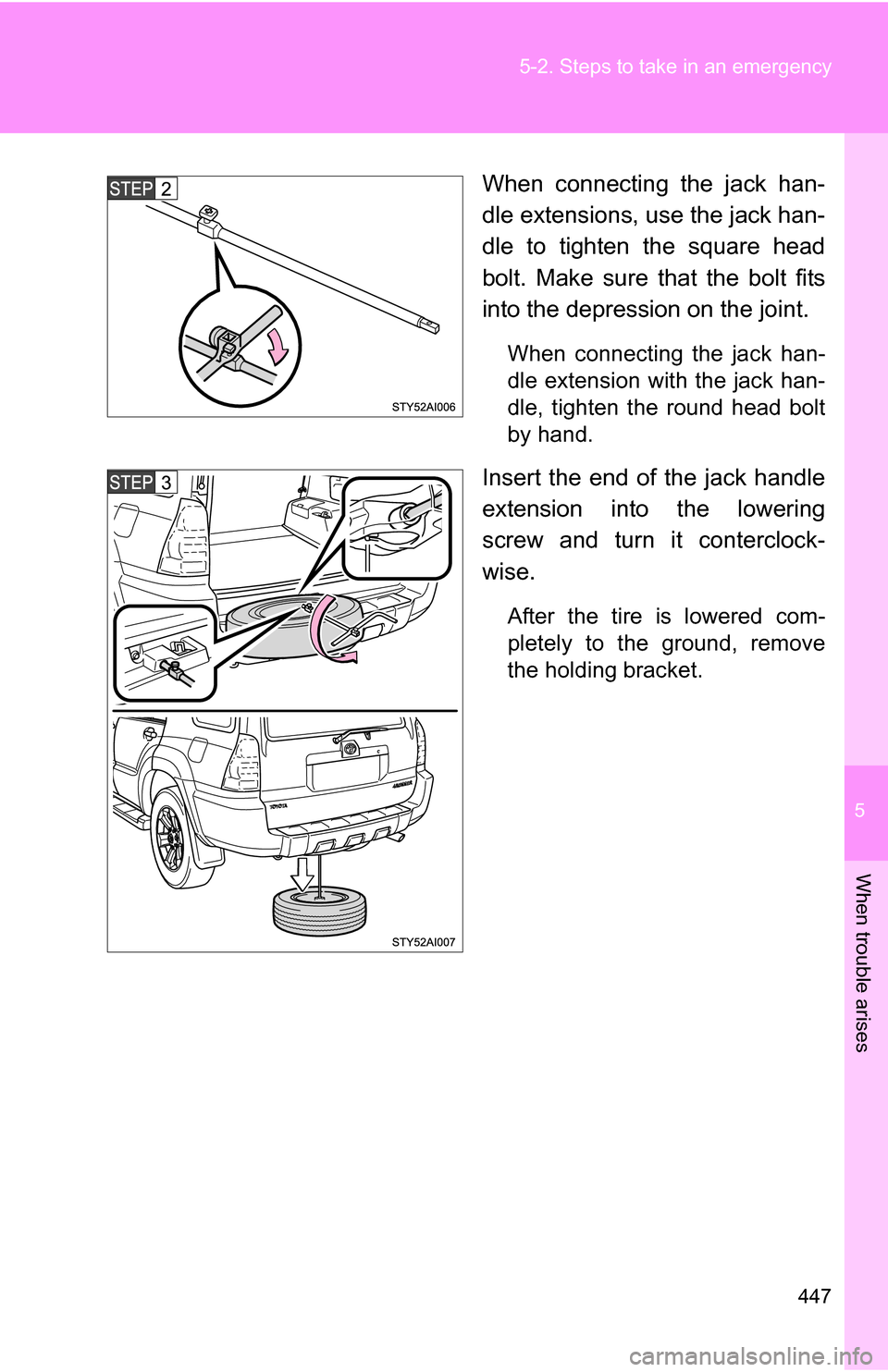 TOYOTA 4RUNNER 2009 N280 / 5.G Owners Manual 5
When trouble arises
447
5-2. Steps to take in an emergency
When connecting the jack han-
dle extensions, use the jack han-
dle to tighten the square head
bolt. Make sure that the bolt fits
into the TOYOTA 4RUNNER 2009 N280 / 5.G Owners Manual 5
When trouble arises
447
5-2. Steps to take in an emergency
When connecting the jack han-
dle extensions, use the jack han-
dle to tighten the square head
bolt. Make sure that the bolt fits
into the