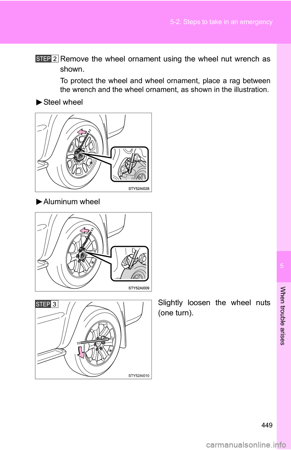 TOYOTA 4RUNNER 2009 N280 / 5.G Owners Manual 5
When trouble arises
449
5-2. Steps to take in an emergency
Remove the wheel ornament using the wheel nut wrench as
shown.
To protect the wheel and wheel ornament, place a rag between
the wrench and TOYOTA 4RUNNER 2009 N280 / 5.G Owners Manual 5
When trouble arises
449
5-2. Steps to take in an emergency
Remove the wheel ornament using the wheel nut wrench as
shown.
To protect the wheel and wheel ornament, place a rag between
the wrench and