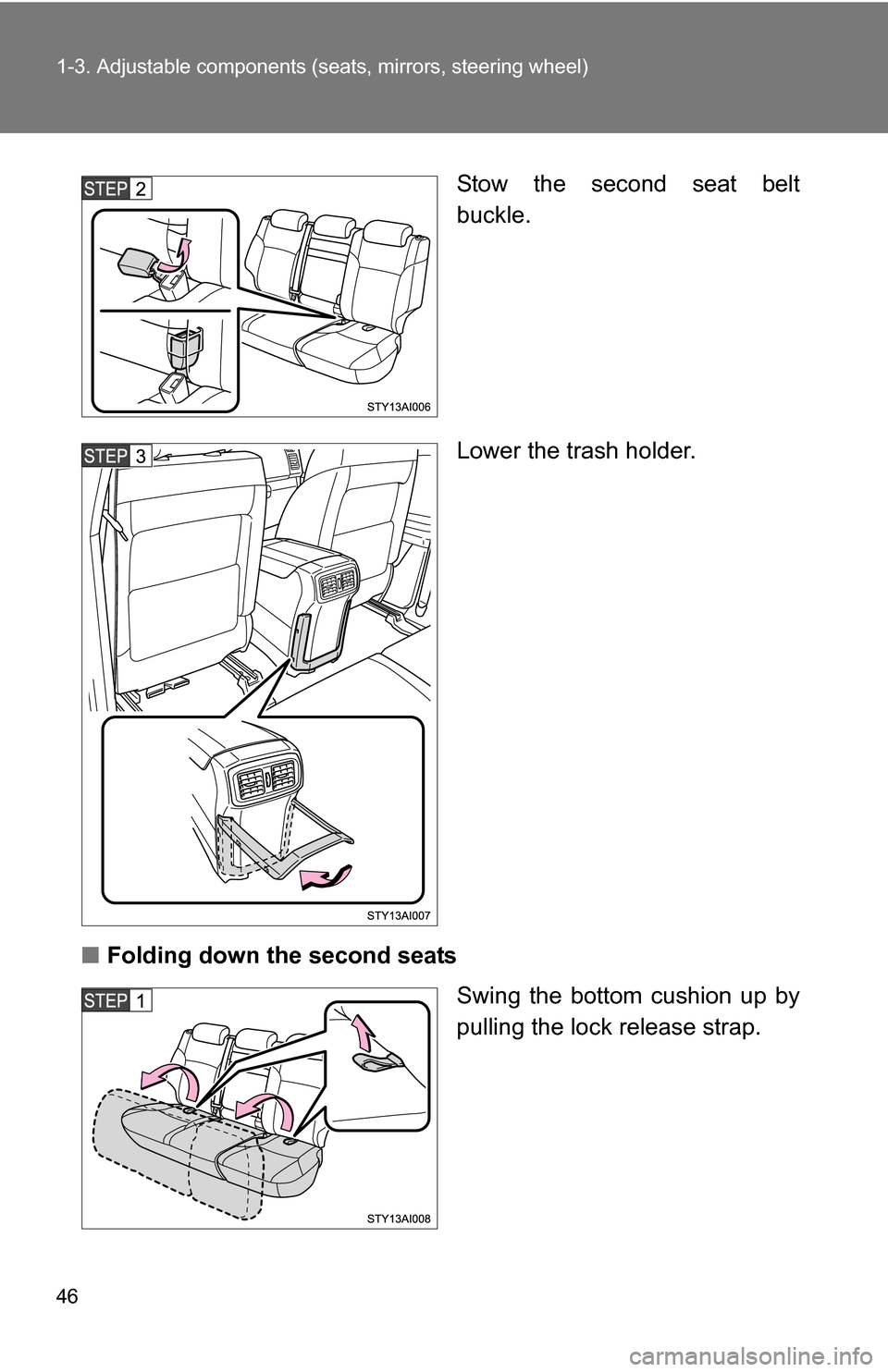 TOYOTA 4RUNNER 2009 N280 / 5.G Service Manual 46 1-3. Adjustable components (seats, mirrors, steering wheel)
Stow the second seat belt
buckle.
Lower the trash holder.
■ Folding down the second seats
Swing the bottom cushion up by
pulling the lo
