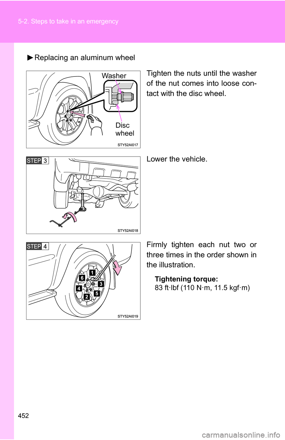 TOYOTA 4RUNNER 2009 N280 / 5.G Owners Manual 452 5-2. Steps to take in an emergency
Replacing an aluminum wheelTighten the nuts until the washer
of the nut comes into loose con-
tact with the disc wheel.
Lower the vehicle.
Firmly tighten each nu TOYOTA 4RUNNER 2009 N280 / 5.G Owners Manual 452 5-2. Steps to take in an emergency
Replacing an aluminum wheelTighten the nuts until the washer
of the nut comes into loose con-
tact with the disc wheel.
Lower the vehicle.
Firmly tighten each nu
