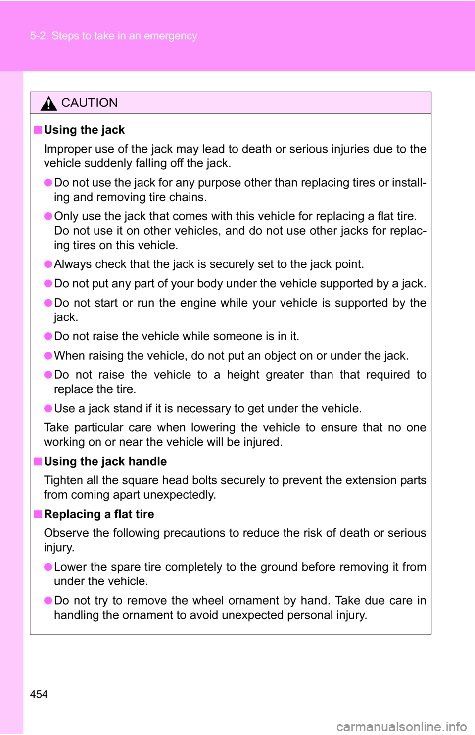 TOYOTA 4RUNNER 2009 N280 / 5.G Owners Manual 454 5-2. Steps to take in an emergency
CAUTION
■Using the jack
Improper use of the jack may lead to death or serious injuries due to the
vehicle suddenly falling off the jack.
●Do not use the jack TOYOTA 4RUNNER 2009 N280 / 5.G Owners Manual 454 5-2. Steps to take in an emergency
CAUTION
■Using the jack
Improper use of the jack may lead to death or serious injuries due to the
vehicle suddenly falling off the jack.
●Do not use the jack