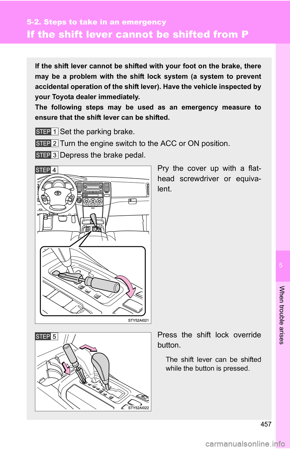TOYOTA 4RUNNER 2009 N280 / 5.G Owners Manual 5
When trouble arises
457
5-2. Steps to take in an emergency
If the shift lever cannot be shifted from P
If the shift lever cannot be shifted with your foot on the brake, there
may be a problem with t TOYOTA 4RUNNER 2009 N280 / 5.G Owners Manual 5
When trouble arises
457
5-2. Steps to take in an emergency
If the shift lever cannot be shifted from P
If the shift lever cannot be shifted with your foot on the brake, there
may be a problem with t