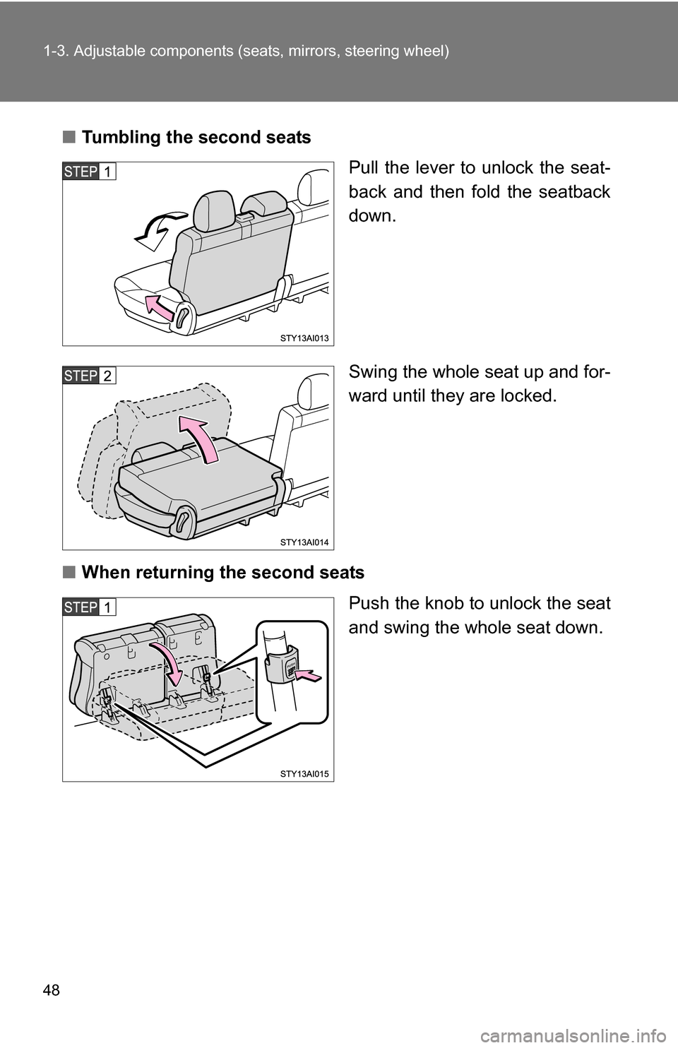 TOYOTA 4RUNNER 2009 N280 / 5.G Service Manual 48 1-3. Adjustable components (seats, mirrors, steering wheel)
■Tumbling the second seats
Pull the lever to unlock the seat-
back and then fold the seatback
down.
Swing the whole seat up and for-
wa