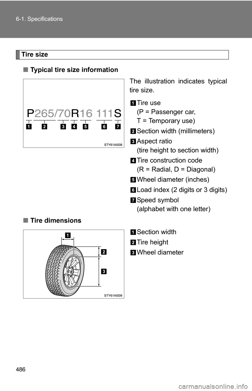 TOYOTA 4RUNNER 2009 N280 / 5.G Owners Manual 486 6-1. Specifications
Tire size■ Typical tire size information
The illustration indicates typical
tire size.
Tire use
(P = Passenger car,
T = Temporary use)
Section width (millimeters)
Aspect rati