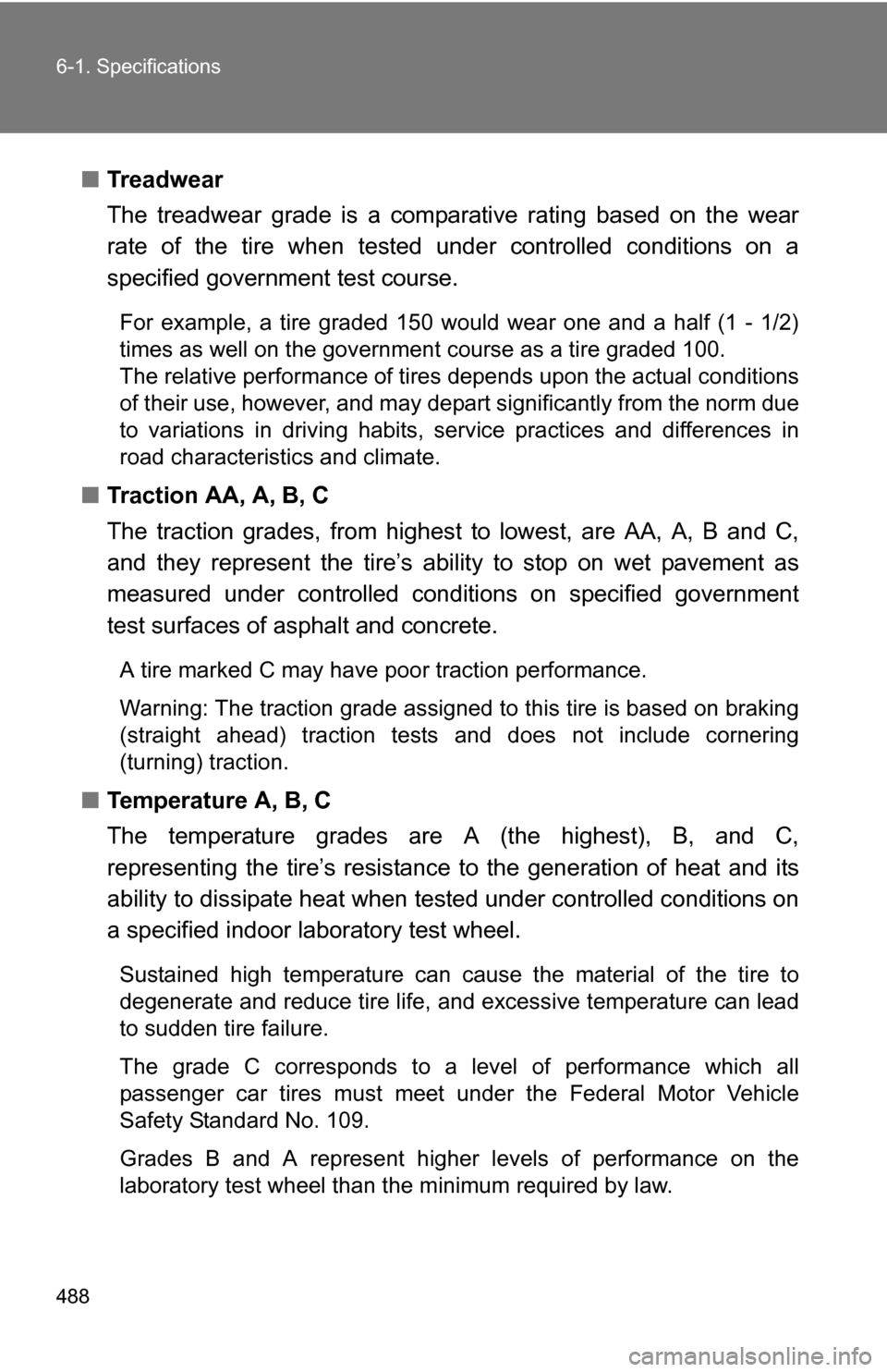 TOYOTA 4RUNNER 2009 N280 / 5.G Owners Manual 488 6-1. Specifications
■Treadwear
The treadwear grade is a comparative rating based on the wear
rate of the tire when tested und er controlled conditions on a
specified government test course.
For TOYOTA 4RUNNER 2009 N280 / 5.G Owners Manual 488 6-1. Specifications
■Treadwear
The treadwear grade is a comparative rating based on the wear
rate of the tire when tested und er controlled conditions on a
specified government test course.
For