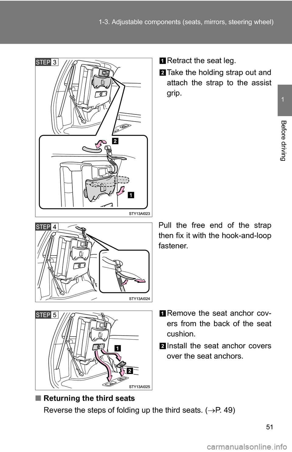 TOYOTA 4RUNNER 2009 N280 / 5.G Workshop Manual 51
1-3. Adjustable components (s
eats, mirrors, steering wheel)
1
Before driving
Retract the seat leg.
Take the holding strap out and
attach the strap to the assist
grip.
Pull the free end of the stra TOYOTA 4RUNNER 2009 N280 / 5.G Workshop Manual 51
1-3. Adjustable components (s
eats, mirrors, steering wheel)
1
Before driving
Retract the seat leg.
Take the holding strap out and
attach the strap to the assist
grip.
Pull the free end of the stra