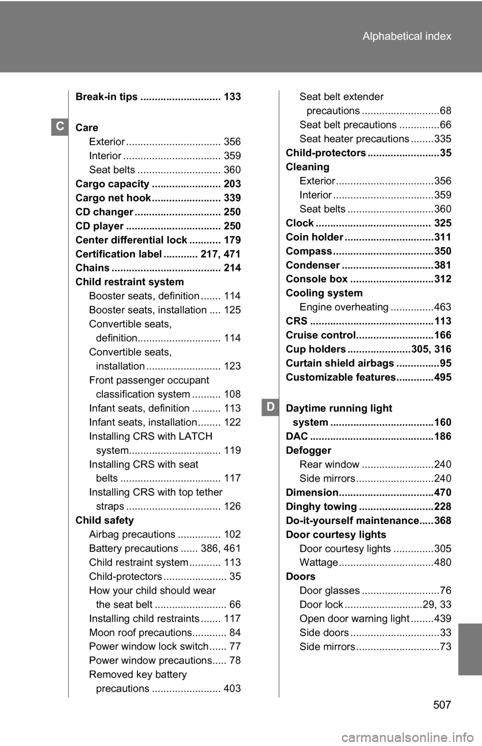 TOYOTA 4RUNNER 2009 N280 / 5.G Owners Manual 507
Alphabetical index
Break-in tips ............................ 133
Care
Exterior ................................. 356
Interior .................................. 359
Seat belts ...................