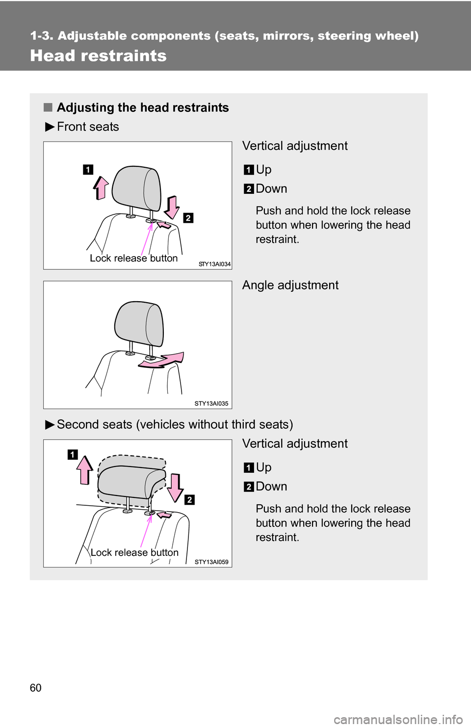 TOYOTA 4RUNNER 2009 N280 / 5.G Workshop Manual 60
1-3. Adjustable components (seats, mirrors, steering wheel)
Head restraints
■Adjusting the head restraints
Front seats
Vertical adjustment
Up
Down
Push and hold the lock release
button when lower TOYOTA 4RUNNER 2009 N280 / 5.G Workshop Manual 60
1-3. Adjustable components (seats, mirrors, steering wheel)
Head restraints
■Adjusting the head restraints
Front seats
Vertical adjustment
Up
Down
Push and hold the lock release
button when lower