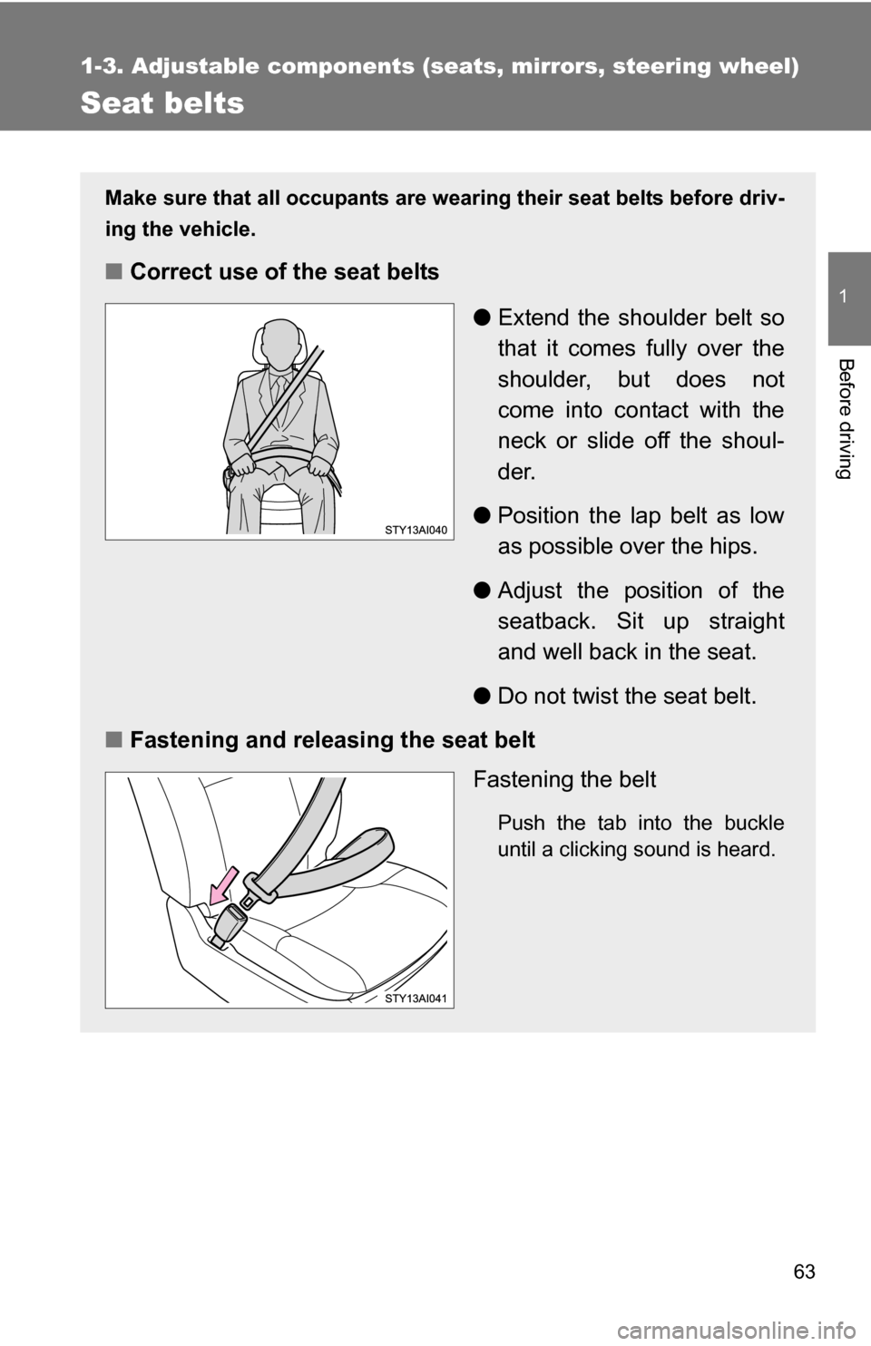 TOYOTA 4RUNNER 2009 N280 / 5.G Repair Manual 63
1
1-3. Adjustable components (seats, mirrors, steering wheel)
Before driving
Seat belts
Make sure that all occupants are wearing their seat belts before driv-
ing the vehicle.
■Correct use of the TOYOTA 4RUNNER 2009 N280 / 5.G Repair Manual 63
1
1-3. Adjustable components (seats, mirrors, steering wheel)
Before driving
Seat belts
Make sure that all occupants are wearing their seat belts before driv-
ing the vehicle.
■Correct use of the
