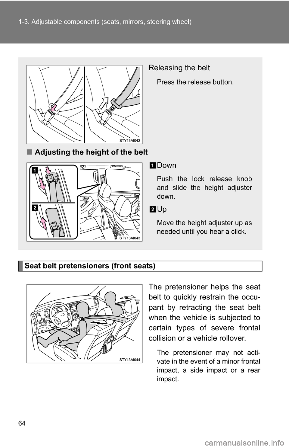 TOYOTA 4RUNNER 2009 N280 / 5.G Repair Manual 64 1-3. Adjustable components (seats, mirrors, steering wheel)
Seat belt pretensioners (front seats)
The pretensioner helps the seat
belt to quickly restrain the occu-
pant by retracting the seat belt TOYOTA 4RUNNER 2009 N280 / 5.G Repair Manual 64 1-3. Adjustable components (seats, mirrors, steering wheel)
Seat belt pretensioners (front seats)
The pretensioner helps the seat
belt to quickly restrain the occu-
pant by retracting the seat belt
