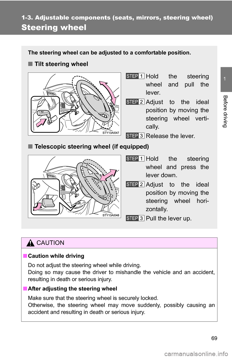 TOYOTA 4RUNNER 2009 N280 / 5.G Repair Manual 69
1
1-3. Adjustable components (seats, mirrors, steering wheel)
Before driving
Steering wheel
CAUTION
■Caution while driving
Do not adjust the steering wheel while driving.
Doing so may cause the d TOYOTA 4RUNNER 2009 N280 / 5.G Repair Manual 69
1
1-3. Adjustable components (seats, mirrors, steering wheel)
Before driving
Steering wheel
CAUTION
■Caution while driving
Do not adjust the steering wheel while driving.
Doing so may cause the d