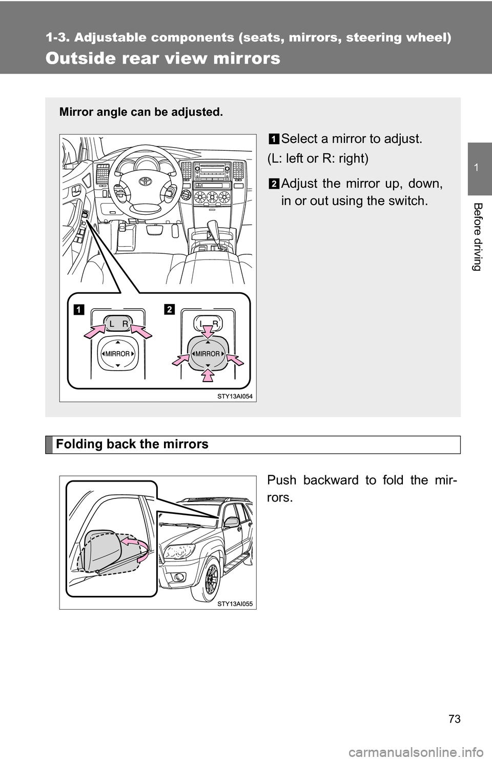 TOYOTA 4RUNNER 2009 N280 / 5.G Manual PDF 73
1
1-3. Adjustable components (seats, mirrors, steering wheel)
Before driving
Outside rear view mirrors
Folding back the mirrorsPush backward to fold the mir-
rors.
Mirror angle can be adjusted.
Sel