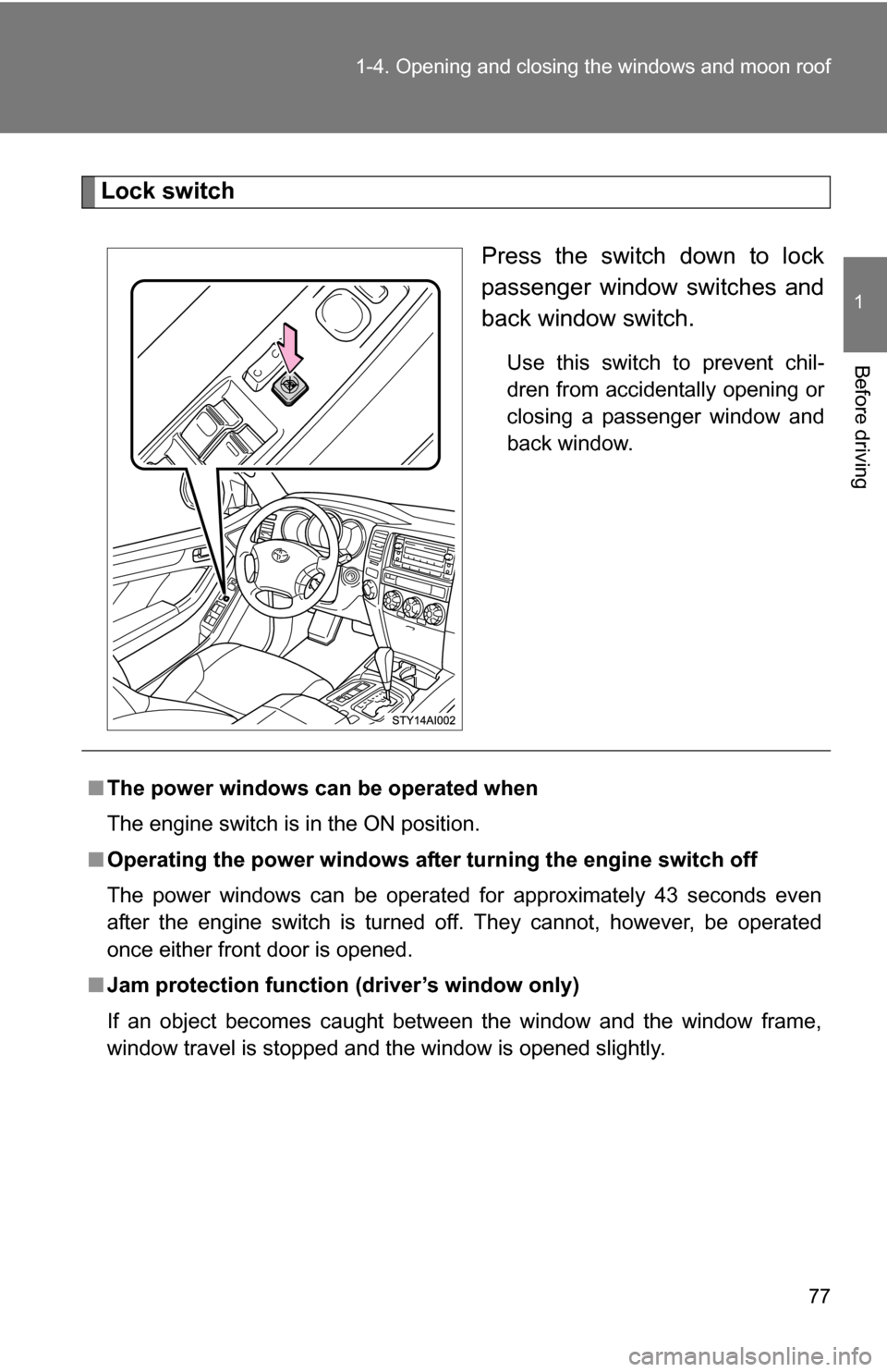 TOYOTA 4RUNNER 2009 N280 / 5.G Manual PDF 77
1-4. Opening and closing the windows and moon roof
1
Before driving
Lock switch
Press the switch down to lock
passenger window switches and
back window switch.
Use this switch to prevent chil-
dren