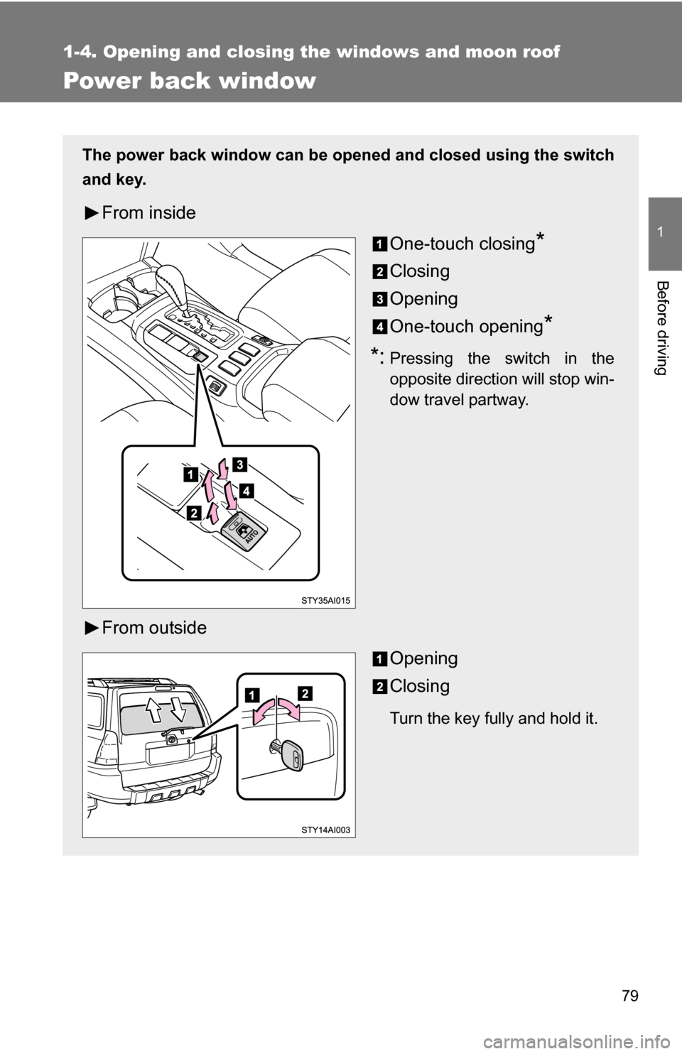 TOYOTA 4RUNNER 2009 N280 / 5.G Manual PDF 79
1
1-4. Opening and closing the windows and moon roof
Before driving
Power back window
The power back window can be opened and closed using the switch
and key.
From insideOne-touch closing
*
Closing