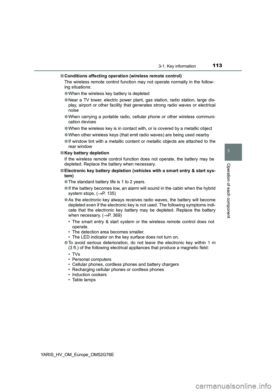 TOYOTA YARIS HYBRID 2017 Owners Manual 1133-1. Key information
3
Operation of each component
YARIS_HV_OM_Europe_OM52G76E
■ Conditions affecting operation (wireless remote control)
The wireless remote control function may not operate no TOYOTA YARIS HYBRID 2017 Owners Manual 1133-1. Key information
3
Operation of each component
YARIS_HV_OM_Europe_OM52G76E
■ Conditions affecting operation (wireless remote control)
The wireless remote control function may not operate no
