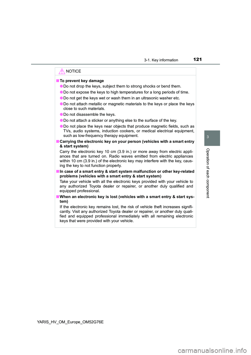 TOYOTA YARIS HYBRID 2017 Owners Manual 1213-1. Key information
3
Operation of each component
YARIS_HV_OM_Europe_OM52G76E
NOTICE
■To prevent key damage
● Do not drop the keys, subject them to strong shocks or bend them.
● Do not exp TOYOTA YARIS HYBRID 2017 Owners Manual 1213-1. Key information
3
Operation of each component
YARIS_HV_OM_Europe_OM52G76E
NOTICE
■To prevent key damage
● Do not drop the keys, subject them to strong shocks or bend them.
● Do not exp