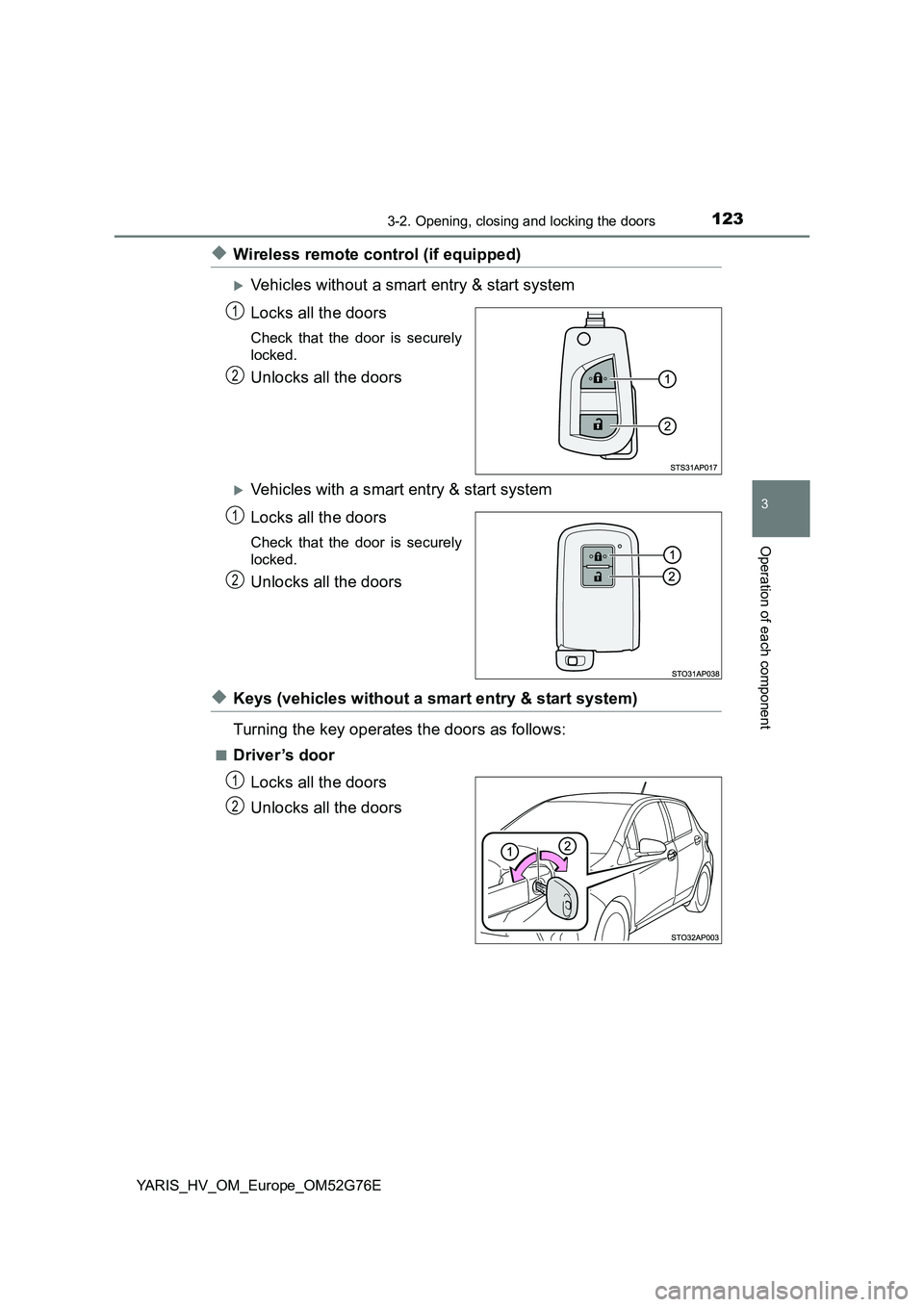 TOYOTA YARIS HYBRID 2017 Owners Manual 1233-2. Opening, closing and locking the doors
3
Operation of each component
YARIS_HV_OM_Europe_OM52G76E
◆Wireless remote control (if equipped)
Vehicles without a smart entry & start system
Lock TOYOTA YARIS HYBRID 2017 Owners Manual 1233-2. Opening, closing and locking the doors
3
Operation of each component
YARIS_HV_OM_Europe_OM52G76E
◆Wireless remote control (if equipped)
Vehicles without a smart entry & start system
Lock