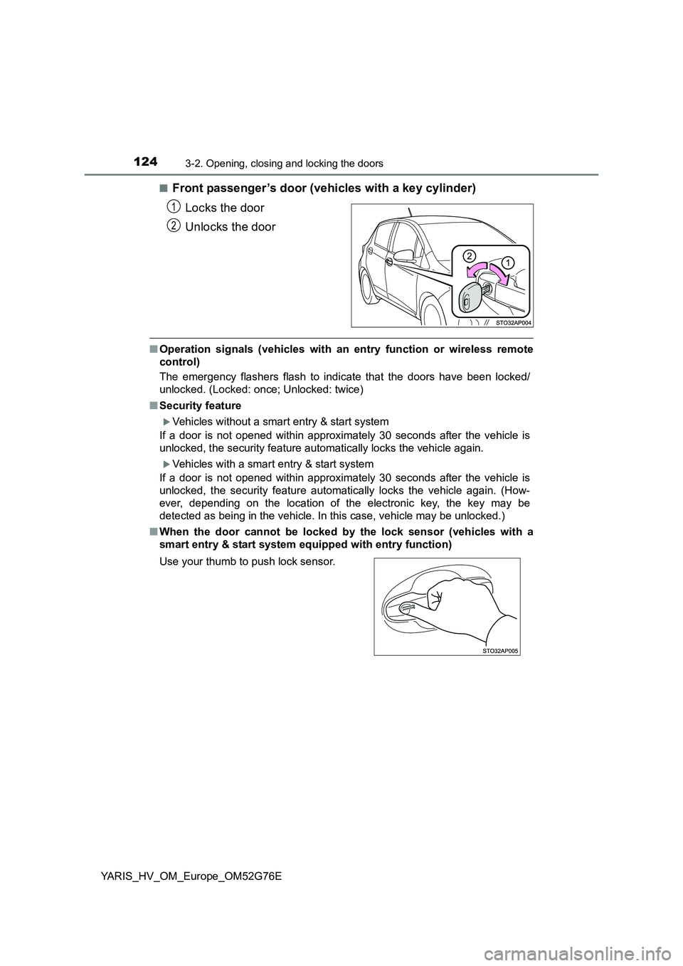 TOYOTA YARIS HYBRID 2017 Owners Manual 1243-2. Opening, closing and locking the doors
YARIS_HV_OM_Europe_OM52G76E
■Front passenger ’s door (vehicles with a key cylinder)
Locks the door
Unlocks the door
■ Operation signals (vehicle TOYOTA YARIS HYBRID 2017 Owners Manual 1243-2. Opening, closing and locking the doors
YARIS_HV_OM_Europe_OM52G76E
■Front passenger ’s door (vehicles with a key cylinder)
Locks the door
Unlocks the door
■ Operation signals (vehicle