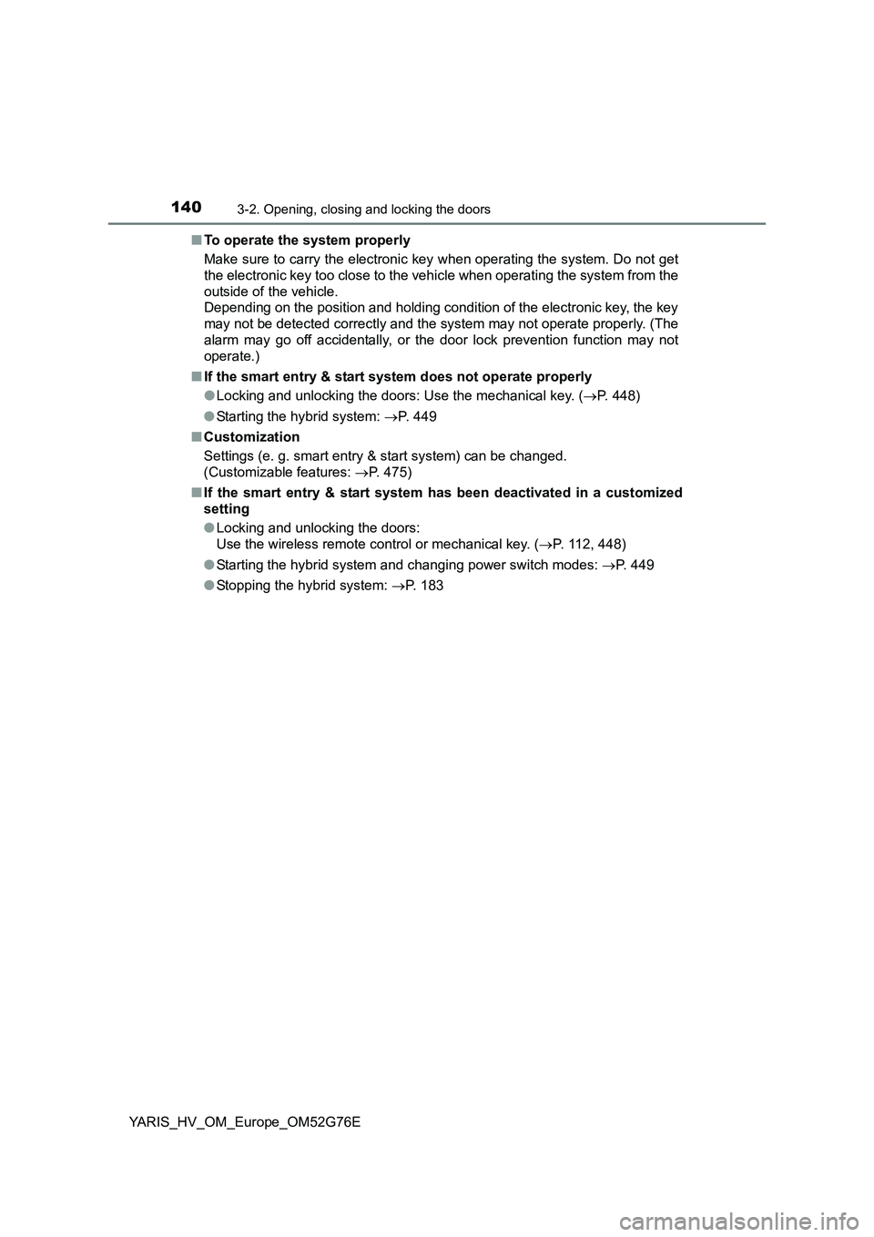 TOYOTA YARIS HYBRID 2017 Owners Manual 1403-2. Opening, closing and locking the doors
YARIS_HV_OM_Europe_OM52G76E
■ To operate the system properly
Make sure to carry the electronic key when operating the system. Do not get
the electro TOYOTA YARIS HYBRID 2017 Owners Manual 1403-2. Opening, closing and locking the doors
YARIS_HV_OM_Europe_OM52G76E
■ To operate the system properly
Make sure to carry the electronic key when operating the system. Do not get
the electro