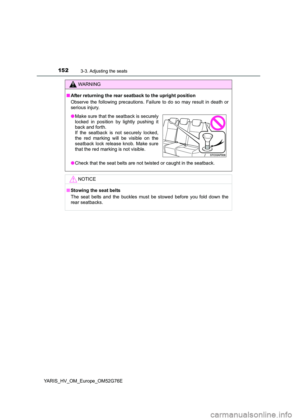 TOYOTA YARIS HYBRID 2017 Owners Manual 1523-3. Adjusting the seats
YARIS_HV_OM_Europe_OM52G76E
WARNING
■After returning the rear seatback to the upright position
Observe the following precautions. Failure to do so may result in death or TOYOTA YARIS HYBRID 2017 Owners Manual 1523-3. Adjusting the seats
YARIS_HV_OM_Europe_OM52G76E
WARNING
■After returning the rear seatback to the upright position
Observe the following precautions. Failure to do so may result in death or