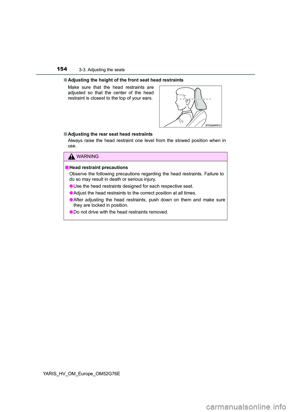 TOYOTA YARIS HYBRID 2017 Owners Manual 1543-3. Adjusting the seats
YARIS_HV_OM_Europe_OM52G76E
■ Adjusting the height of the front seat head restraints
■ Adjusting the rear seat head restraints
Always raise the head restraint one le TOYOTA YARIS HYBRID 2017 Owners Manual 1543-3. Adjusting the seats
YARIS_HV_OM_Europe_OM52G76E
■ Adjusting the height of the front seat head restraints
■ Adjusting the rear seat head restraints
Always raise the head restraint one le