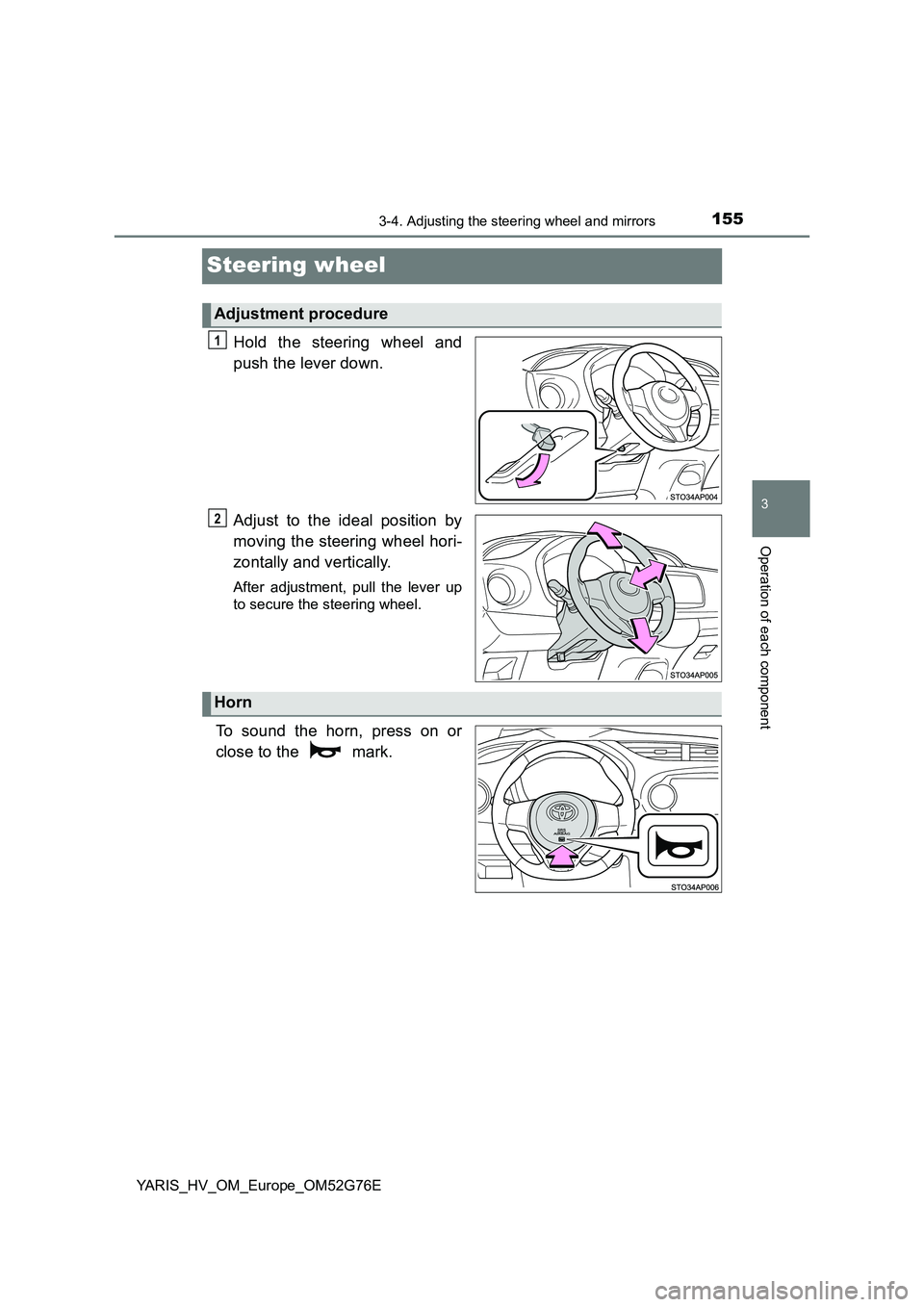 TOYOTA YARIS HYBRID 2017  Owners Manual 155
3
3-4. Adjusting the steering wheel and mirrors
Operation of each component
YARIS_HV_OM_Europe_OM52G76E
Steering wheel
Hold the steering wheel and 
push the lever down. 
Adjust to the ideal positi