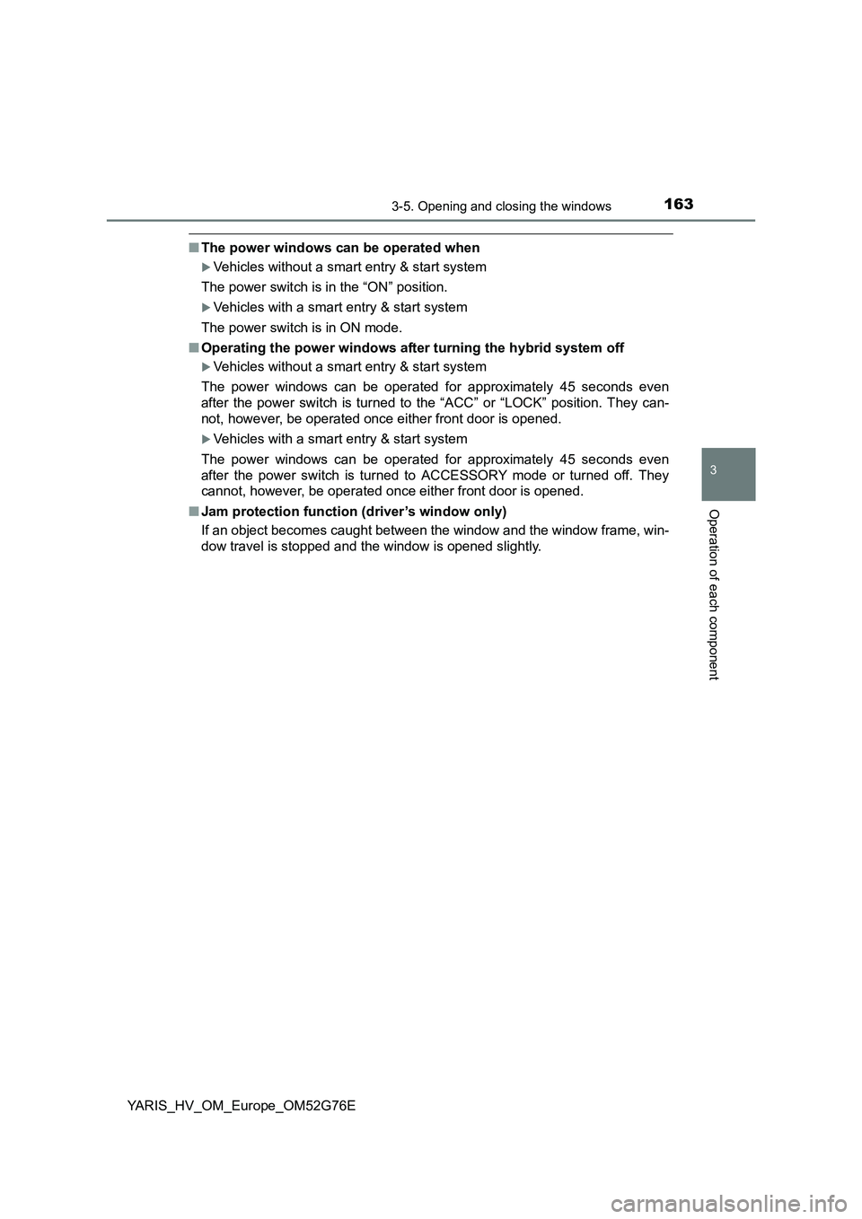 TOYOTA YARIS HYBRID 2017 Owners Manual 1633-5. Opening and closing the windows
3
Operation of each component
YARIS_HV_OM_Europe_OM52G76E
■The power windows can be operated when
Vehicles without a smart entry & start system
The power TOYOTA YARIS HYBRID 2017 Owners Manual 1633-5. Opening and closing the windows
3
Operation of each component
YARIS_HV_OM_Europe_OM52G76E
■The power windows can be operated when
Vehicles without a smart entry & start system
The power