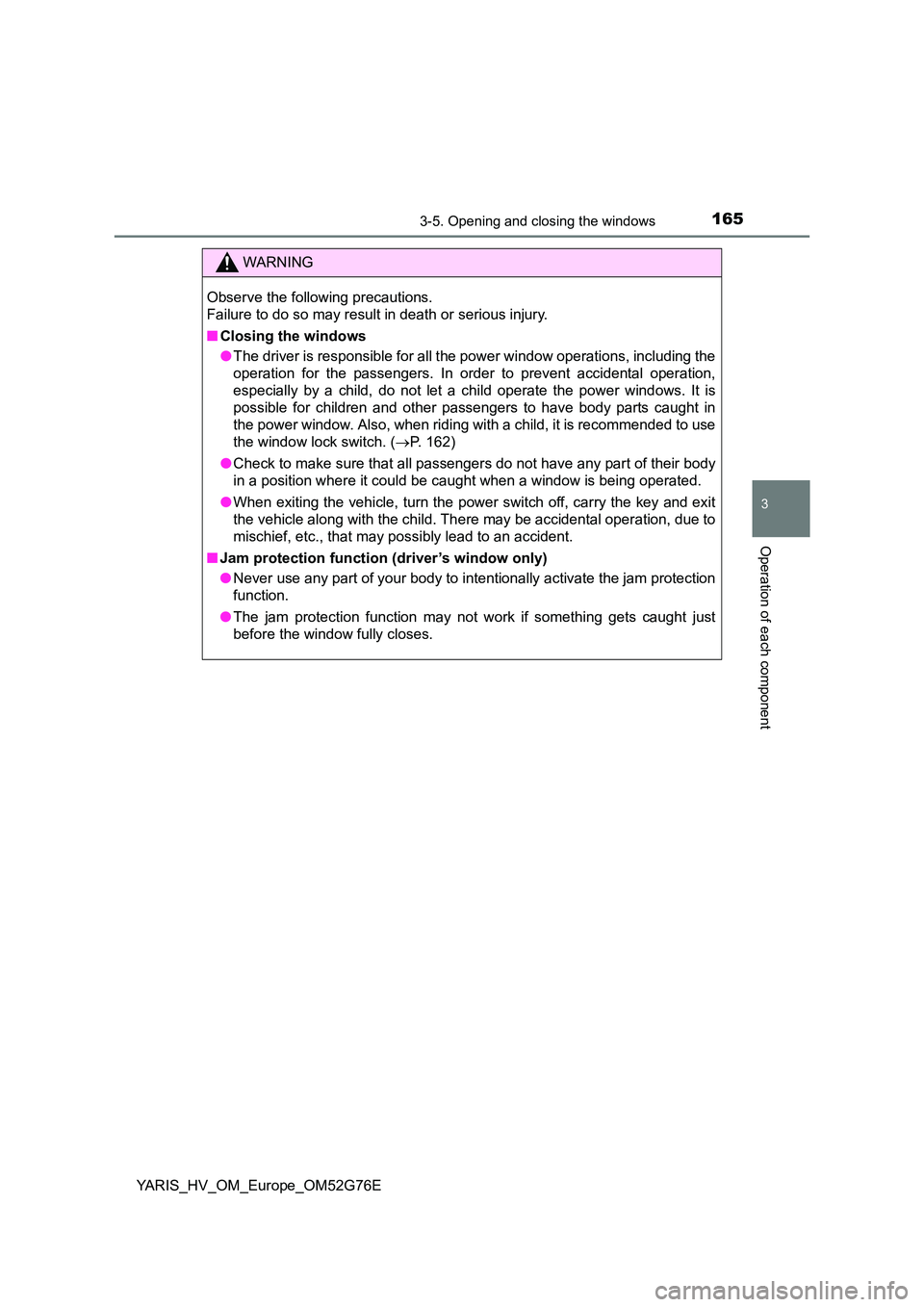 TOYOTA YARIS HYBRID 2017 Owners Manual 1653-5. Opening and closing the windows
3
Operation of each component
YARIS_HV_OM_Europe_OM52G76E
WARNING
Observe the following precautions.
Failure to do so may result in death or serious injury.
TOYOTA YARIS HYBRID 2017 Owners Manual 1653-5. Opening and closing the windows
3
Operation of each component
YARIS_HV_OM_Europe_OM52G76E
WARNING
Observe the following precautions.
Failure to do so may result in death or serious injury.