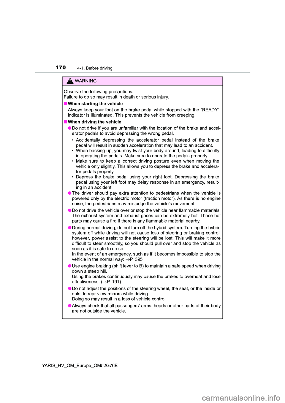 TOYOTA YARIS HYBRID 2017 Owners Manual 1704-1. Before driving
YARIS_HV_OM_Europe_OM52G76E
WARNING
Observe the following precautions.
Failure to do so may result in death or serious injury.
■ When starting the vehicle
Always keep your TOYOTA YARIS HYBRID 2017 Owners Manual 1704-1. Before driving
YARIS_HV_OM_Europe_OM52G76E
WARNING
Observe the following precautions.
Failure to do so may result in death or serious injury.
■ When starting the vehicle
Always keep your