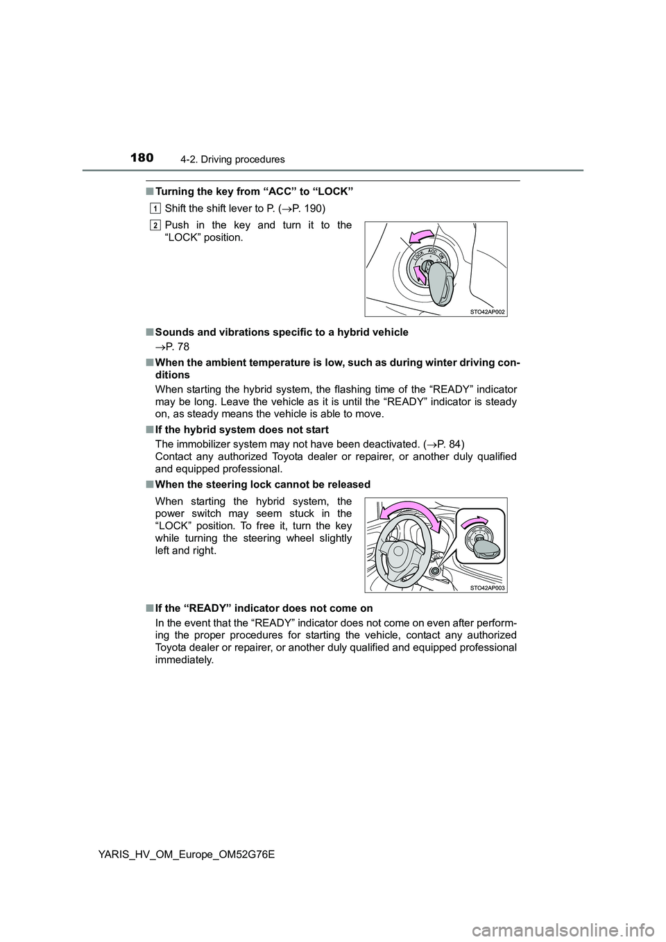 TOYOTA YARIS HYBRID 2017  Owners Manual 1804-2. Driving procedures
YARIS_HV_OM_Europe_OM52G76E
■Turning the key from “ACC” to “LOCK” 
Shift the shift lever to P. ( P. 190) 
■ Sounds and vibrations specific to a hybrid vehicle
