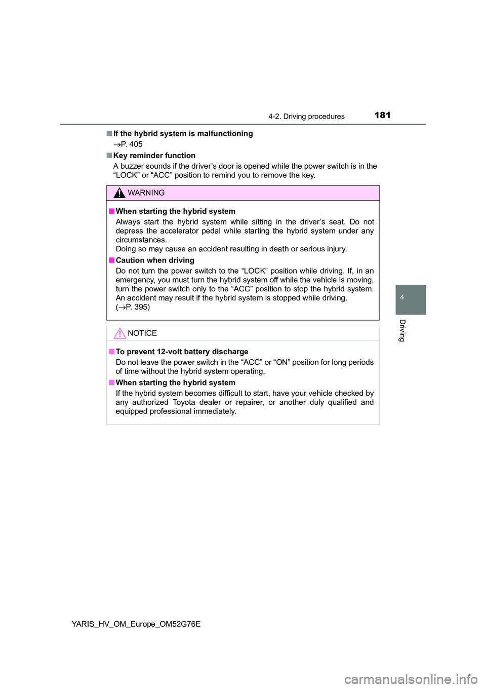 TOYOTA YARIS HYBRID 2017  Owners Manual 1814-2. Driving procedures
4
Driving
YARIS_HV_OM_Europe_OM52G76E 
■ If the hybrid system is malfunctioning 
 P. 405 
■ Key reminder function 
A buzzer sounds if the driver’s door is opened wh