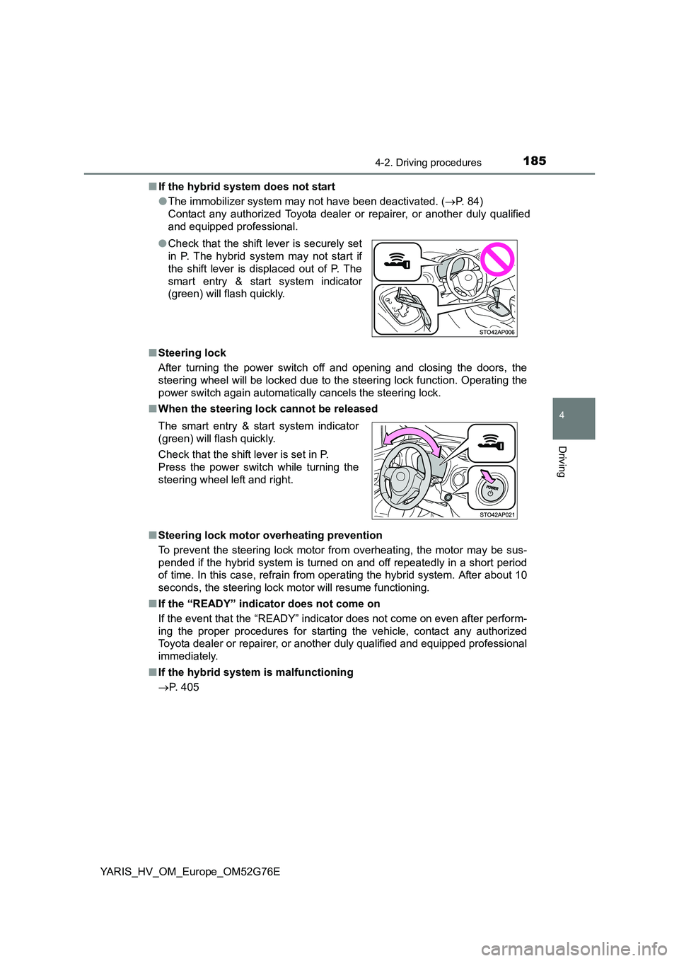 TOYOTA YARIS HYBRID 2017  Owners Manual 1854-2. Driving procedures
4
Driving
YARIS_HV_OM_Europe_OM52G76E 
■ If the hybrid system does not start 
● The immobilizer system may not have been deactivated. (P. 84) 
Contact any authorized 