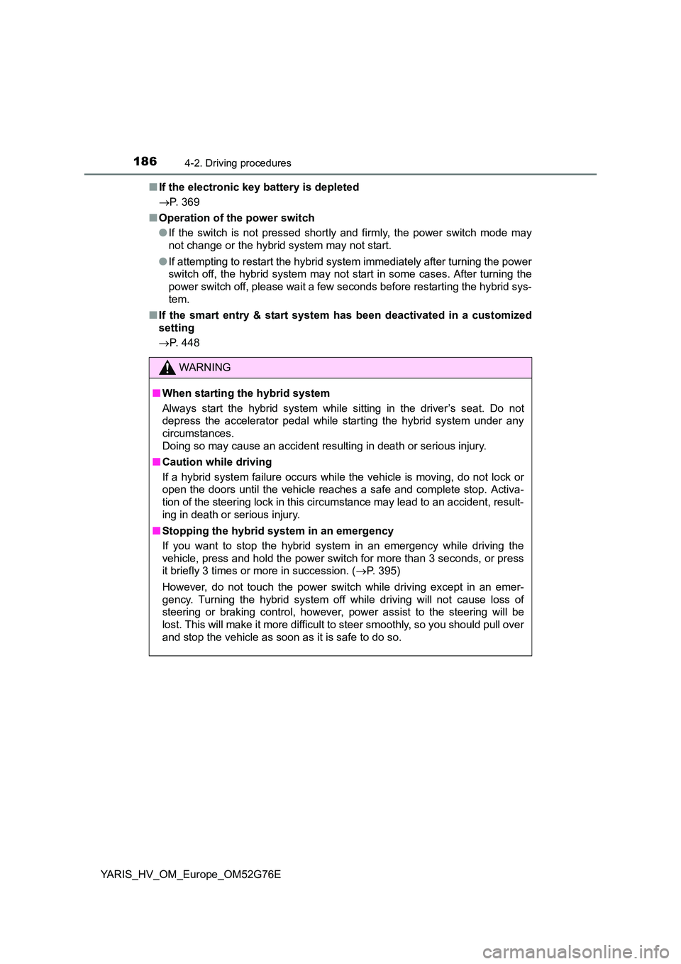 TOYOTA YARIS HYBRID 2017  Owners Manual 1864-2. Driving procedures
YARIS_HV_OM_Europe_OM52G76E 
■ If the electronic key battery is depleted 
 P. 369 
■ Operation of the power switch 
● If the switch is not pressed shortly and firml