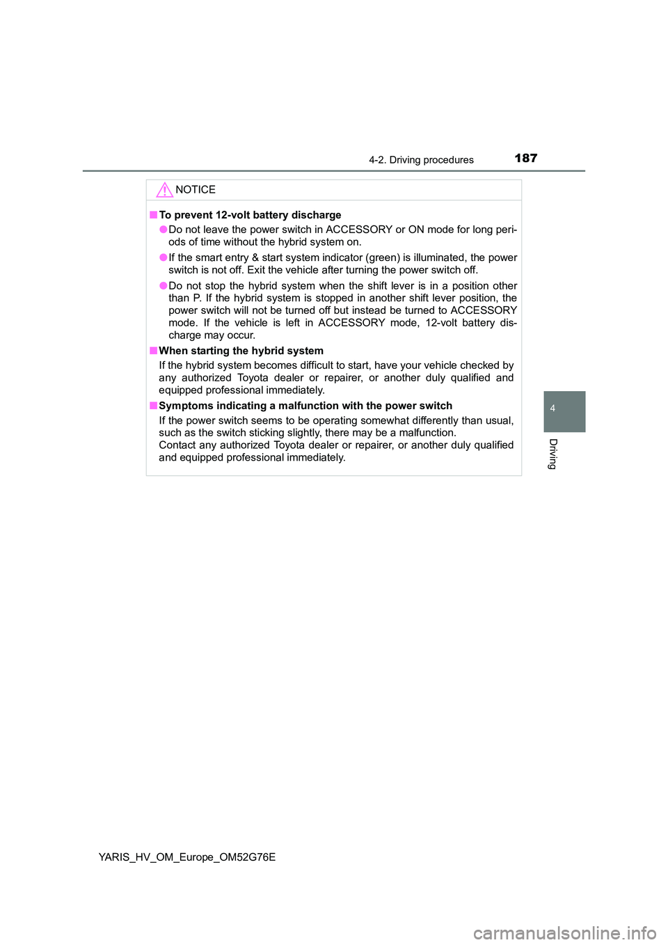 TOYOTA YARIS HYBRID 2017  Owners Manual 1874-2. Driving procedures
4
Driving
YARIS_HV_OM_Europe_OM52G76E
NOTICE
■To prevent 12-volt battery discharge 
● Do not leave the power switch in ACCESSORY or ON mode for long peri- 
ods of time w