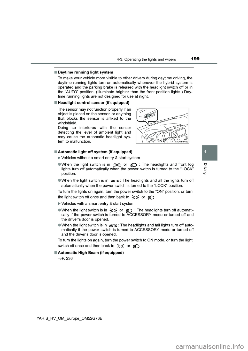 TOYOTA YARIS HYBRID 2017  Owners Manual 1994-3. Operating the lights and wipers
4
Driving
YARIS_HV_OM_Europe_OM52G76E
■Daytime running light system 
To make your vehicle more visible to  other drivers during daytime driving, the 
daytime 