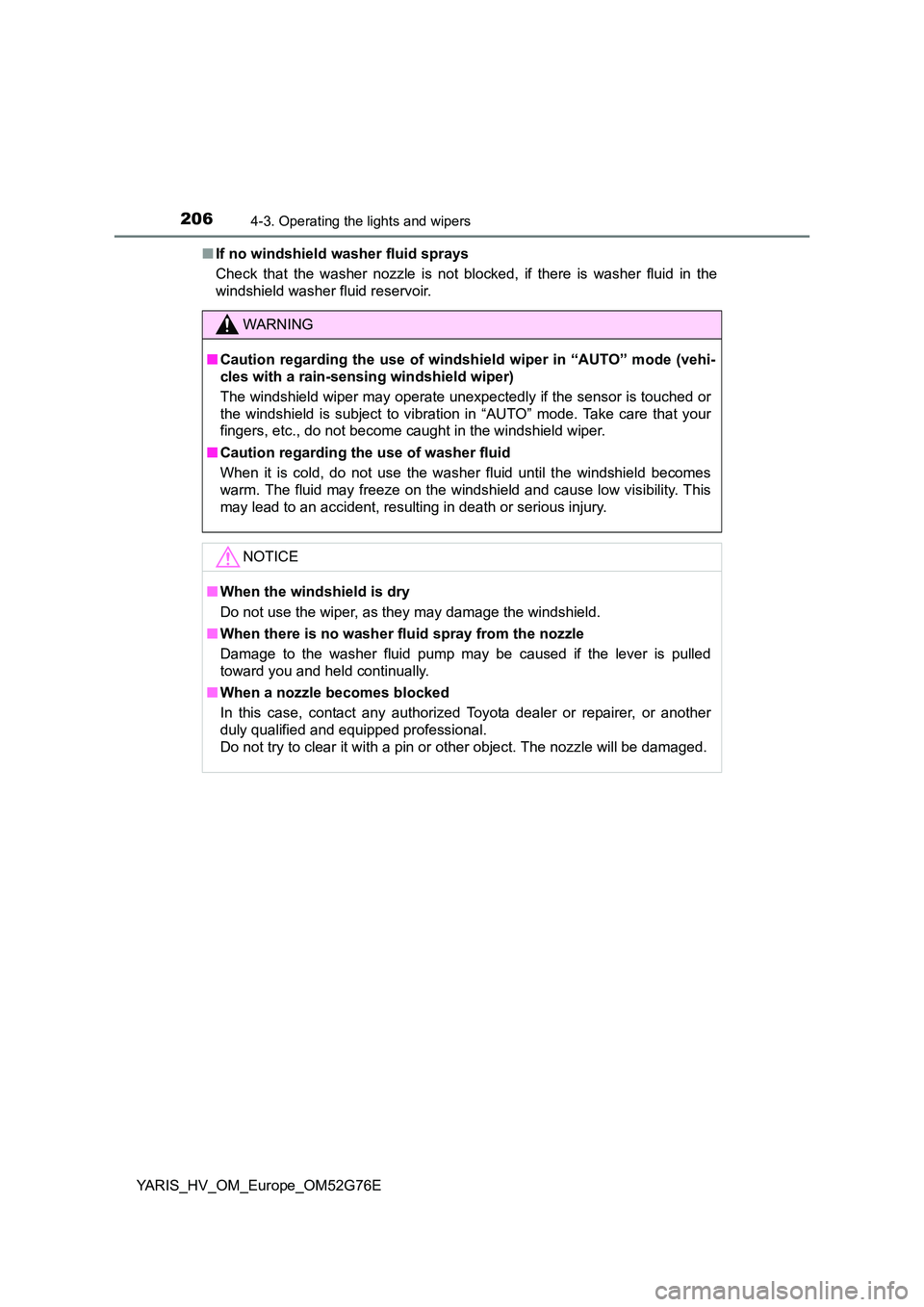 TOYOTA YARIS HYBRID 2017  Owners Manual 2064-3. Operating the lights and wipers
YARIS_HV_OM_Europe_OM52G76E 
■ If no windshield washer fluid sprays 
Check that the washer nozzle is not blocked, if there is washer fluid in the 
windshield 
