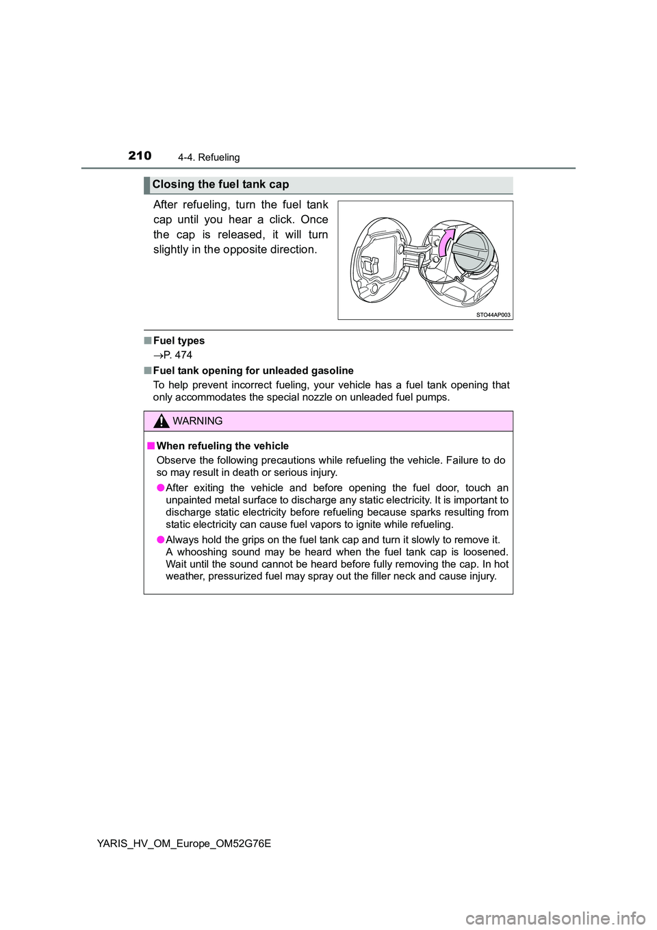 TOYOTA YARIS HYBRID 2017  Owners Manual 2104-4. Refueling
YARIS_HV_OM_Europe_OM52G76E
After refueling, turn the fuel tank 
cap until you hear a click. Once 
the cap is released, it will turn 
slightly in the opposite direction.
■ Fuel typ