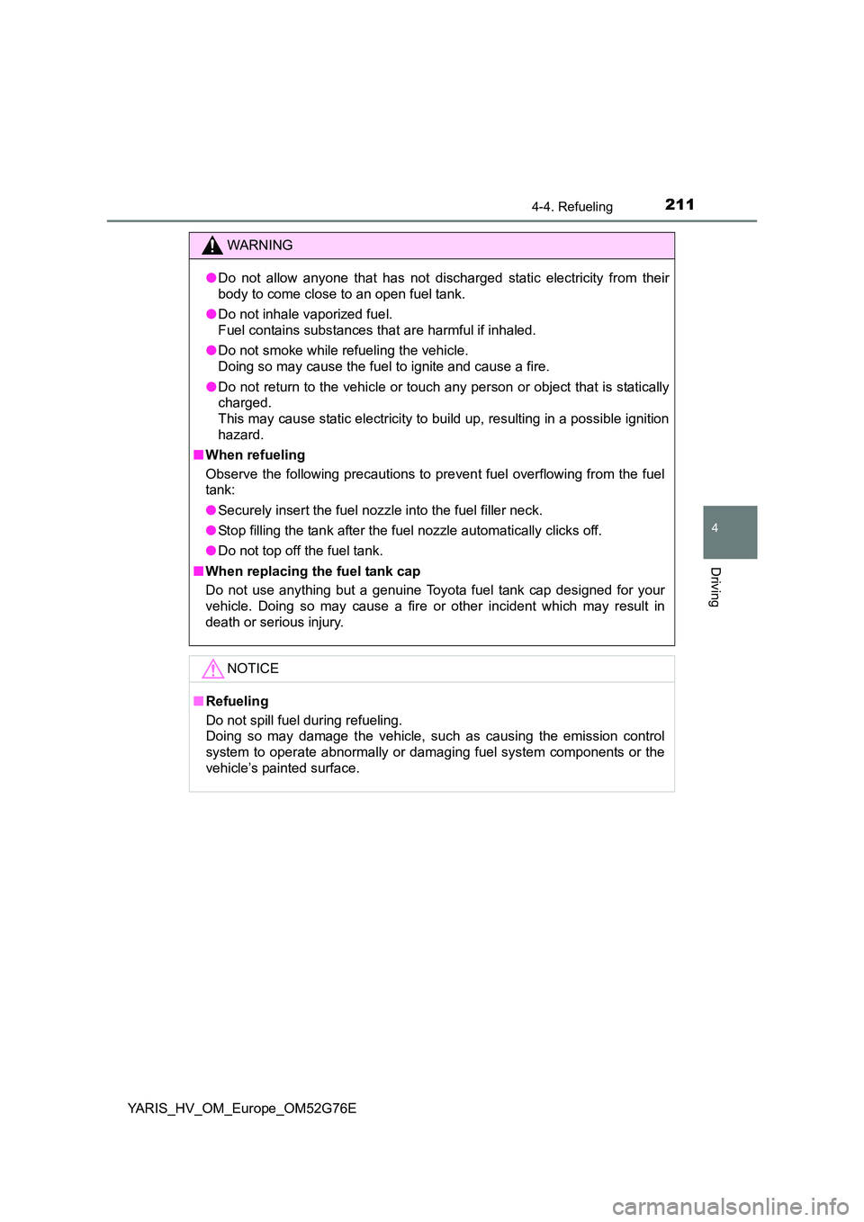 TOYOTA YARIS HYBRID 2017 Owners Manual 2114-4. Refueling
4
Driving
YARIS_HV_OM_Europe_OM52G76E
WARNING
●Do not allow anyone that has not discharged static electricity from their
body to come close to an open fuel tank.
● Do not inhal TOYOTA YARIS HYBRID 2017 Owners Manual 2114-4. Refueling
4
Driving
YARIS_HV_OM_Europe_OM52G76E
WARNING
●Do not allow anyone that has not discharged static electricity from their
body to come close to an open fuel tank.
● Do not inhal