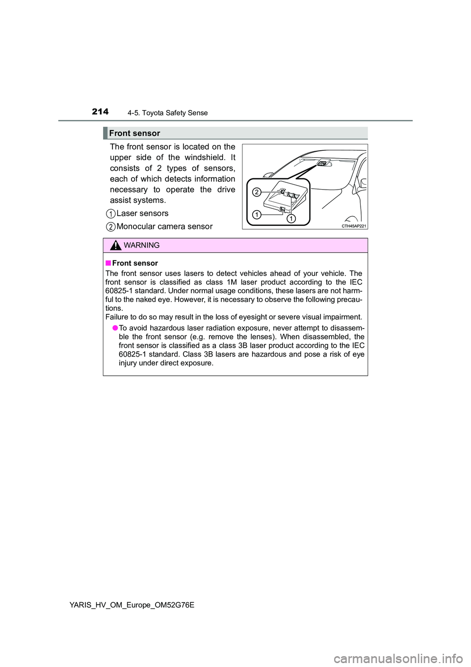 TOYOTA YARIS HYBRID 2017 Owners Manual 2144-5. Toyota Safety Sense
YARIS_HV_OM_Europe_OM52G76E
The front sensor is located on the
upper side of the windshield. It
consists of 2 types of sensors,
each of which detects information
necess TOYOTA YARIS HYBRID 2017 Owners Manual 2144-5. Toyota Safety Sense
YARIS_HV_OM_Europe_OM52G76E
The front sensor is located on the
upper side of the windshield. It
consists of 2 types of sensors,
each of which detects information
necess